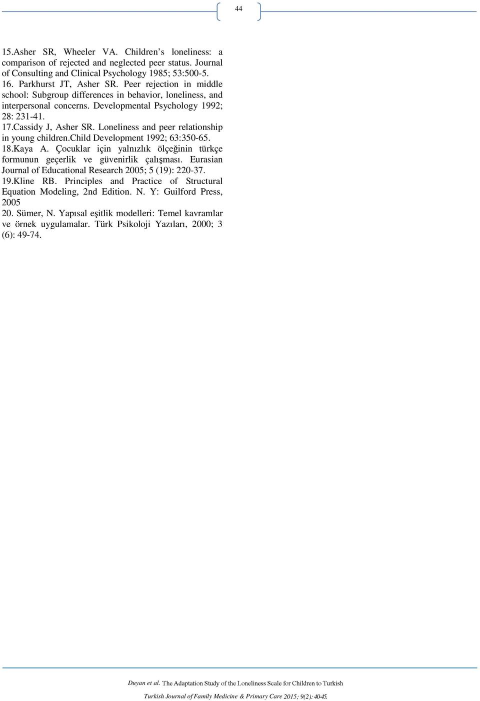 Loneliness and peer relationship in young children.child Development 1992; 63:350-65. 18.Kaya A. Çocuklar için yalnızlık ölçeğinin türkçe formunun geçerlik ve güvenirlik çalışması.
