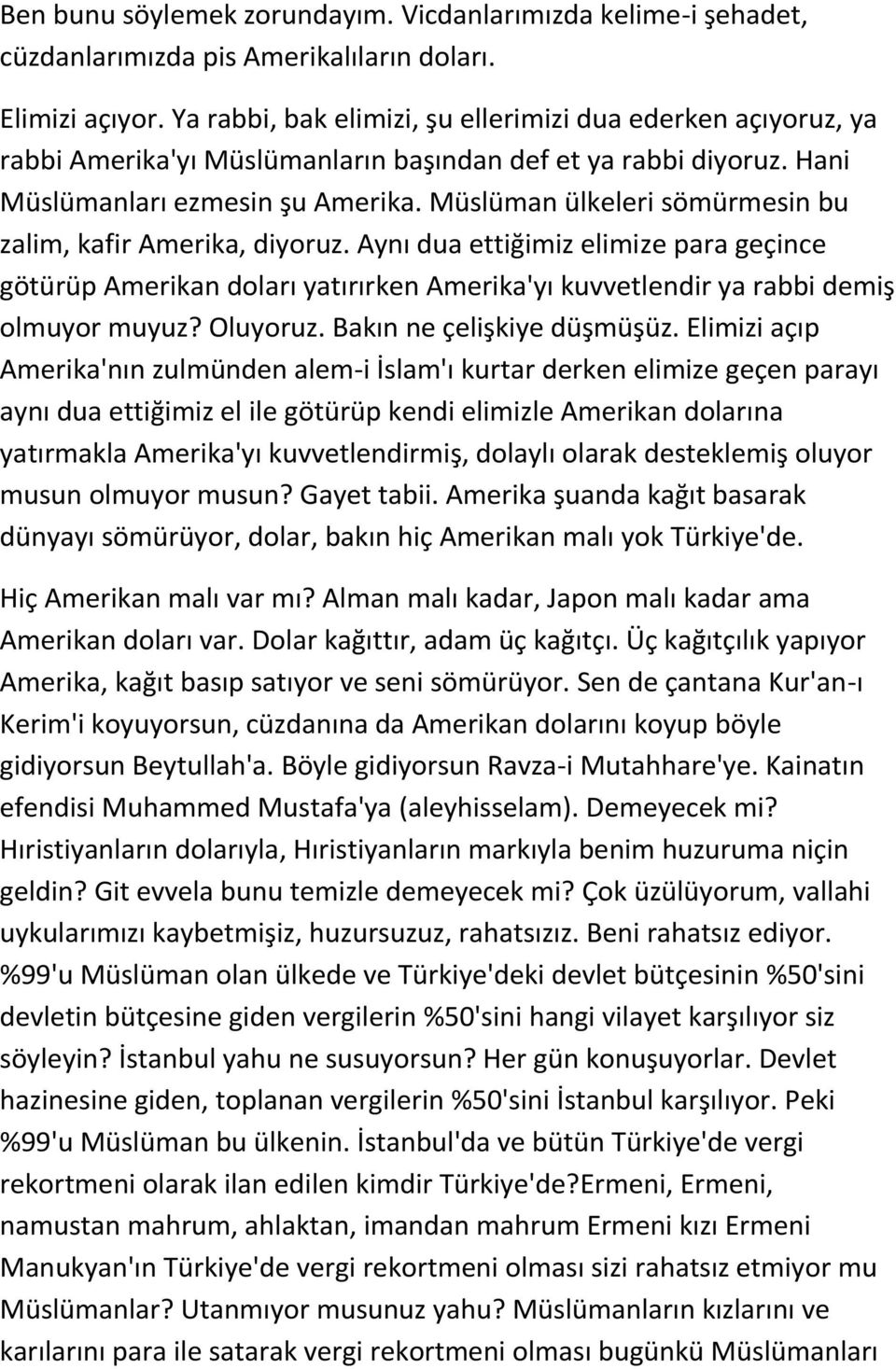 Müslüman ülkeleri sömürmesin bu zalim, kafir Amerika, diyoruz. Aynı dua ettiğimiz elimize para geçince götürüp Amerikan doları yatırırken Amerika'yı kuvvetlendir ya rabbi demiş olmuyor muyuz?