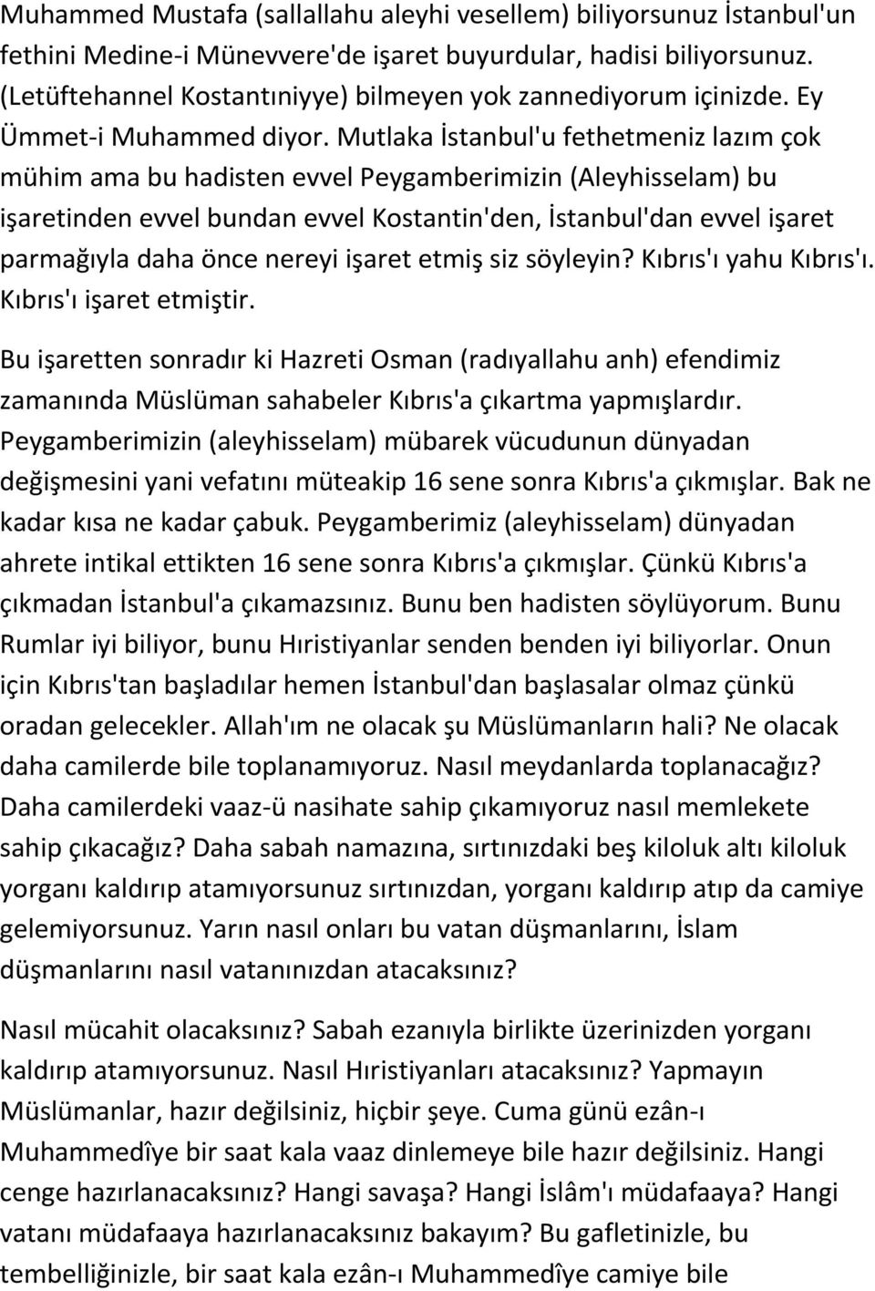 Mutlaka İstanbul'u fethetmeniz lazım çok mühim ama bu hadisten evvel Peygamberimizin (Aleyhisselam) bu işaretinden evvel bundan evvel Kostantin'den, İstanbul'dan evvel işaret parmağıyla daha önce