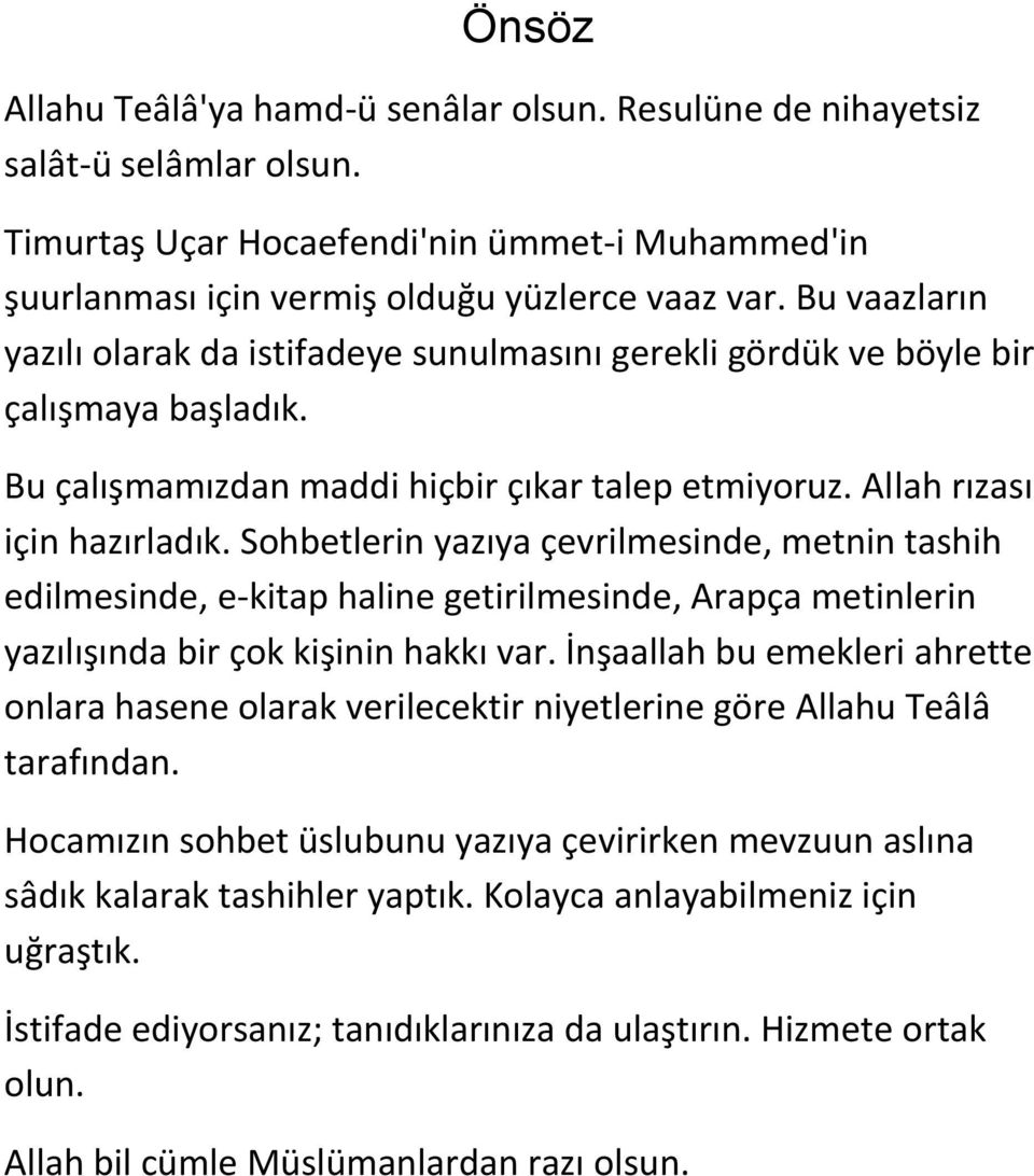 Sohbetlerin yazıya çevrilmesinde, metnin tashih edilmesinde, e-kitap haline getirilmesinde, Arapça metinlerin yazılışında bir çok kişinin hakkı var.