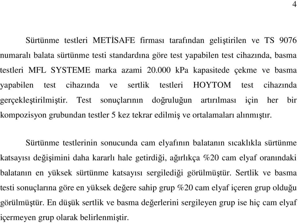 Test sonuçlarının doğruluğun artırılması için her bir kompozisyon grubundan testler 5 kez tekrar edilmiş ve ortalamaları alınmıştır.