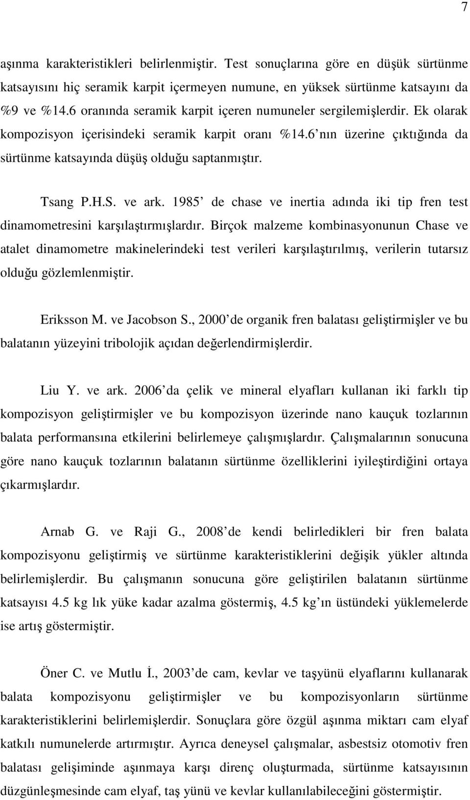 Tsang P.H.S. ve ark. 1985 de chase ve inertia adında iki tip fren test dinamometresini karşılaştırmışlardır.