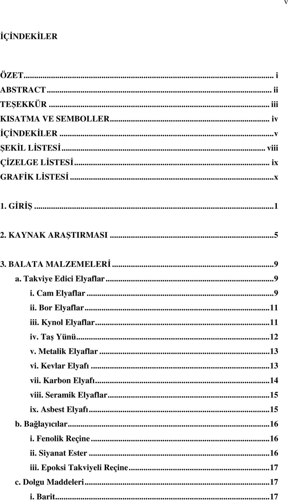 Kynol Elyaflar... 11 iv. Taş Yünü... 12 v. Metalik Elyaflar... 13 vi. Kevlar Elyafı... 13 vii. Karbon Elyafı... 14 viii. Seramik Elyaflar... 15 ix.