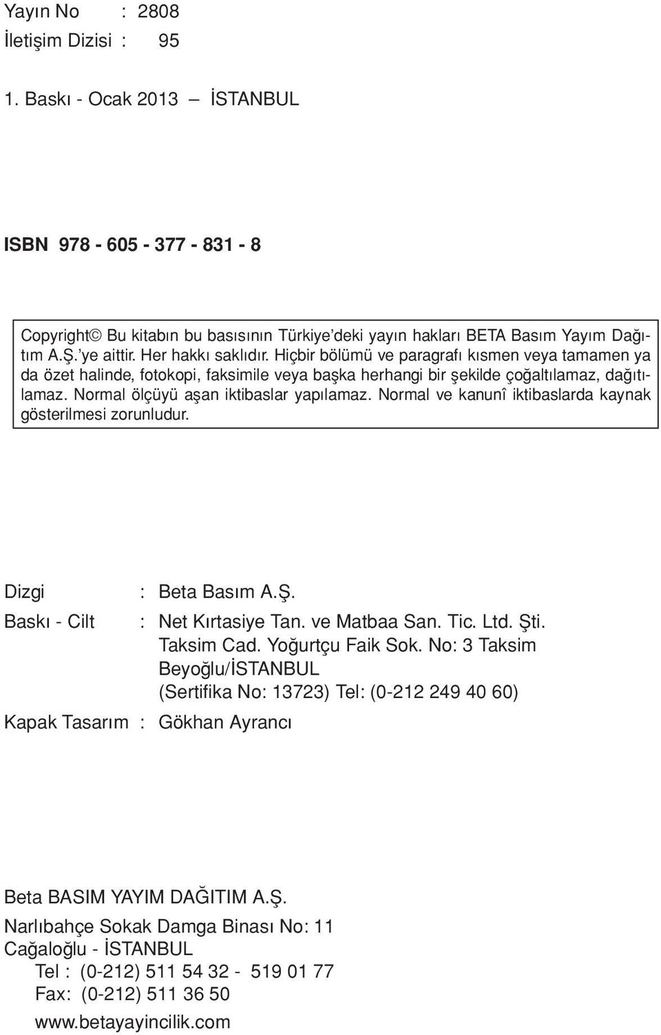 Normal ölçüyü aflan iktibaslar yap lamaz. Normal ve kanunî iktibaslarda kaynak gösterilmesi zorunludur. Dizgi Baskı - Cilt : Beta Bas m A.fi. : Net Kırtasiye Tan. ve Matbaa San. Tic. Ltd. Şti.