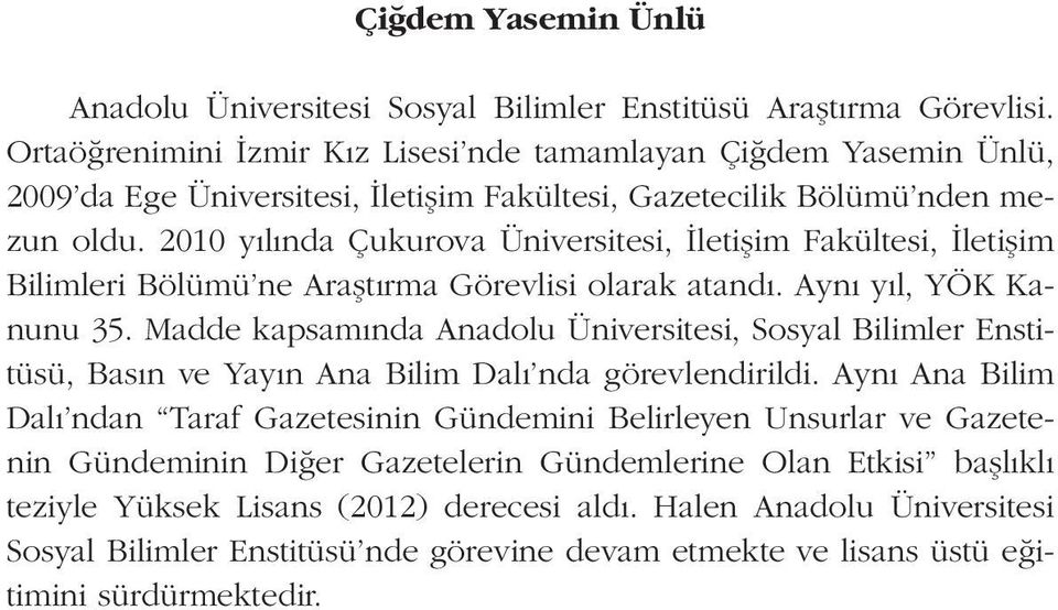 2010 yılında Çukurova Üniversitesi, İletişim Fakültesi, İletişim Bilimleri Bölümü ne Araştırma Görevlisi olarak atandı. Aynı yıl, YÖK Kanunu 35.