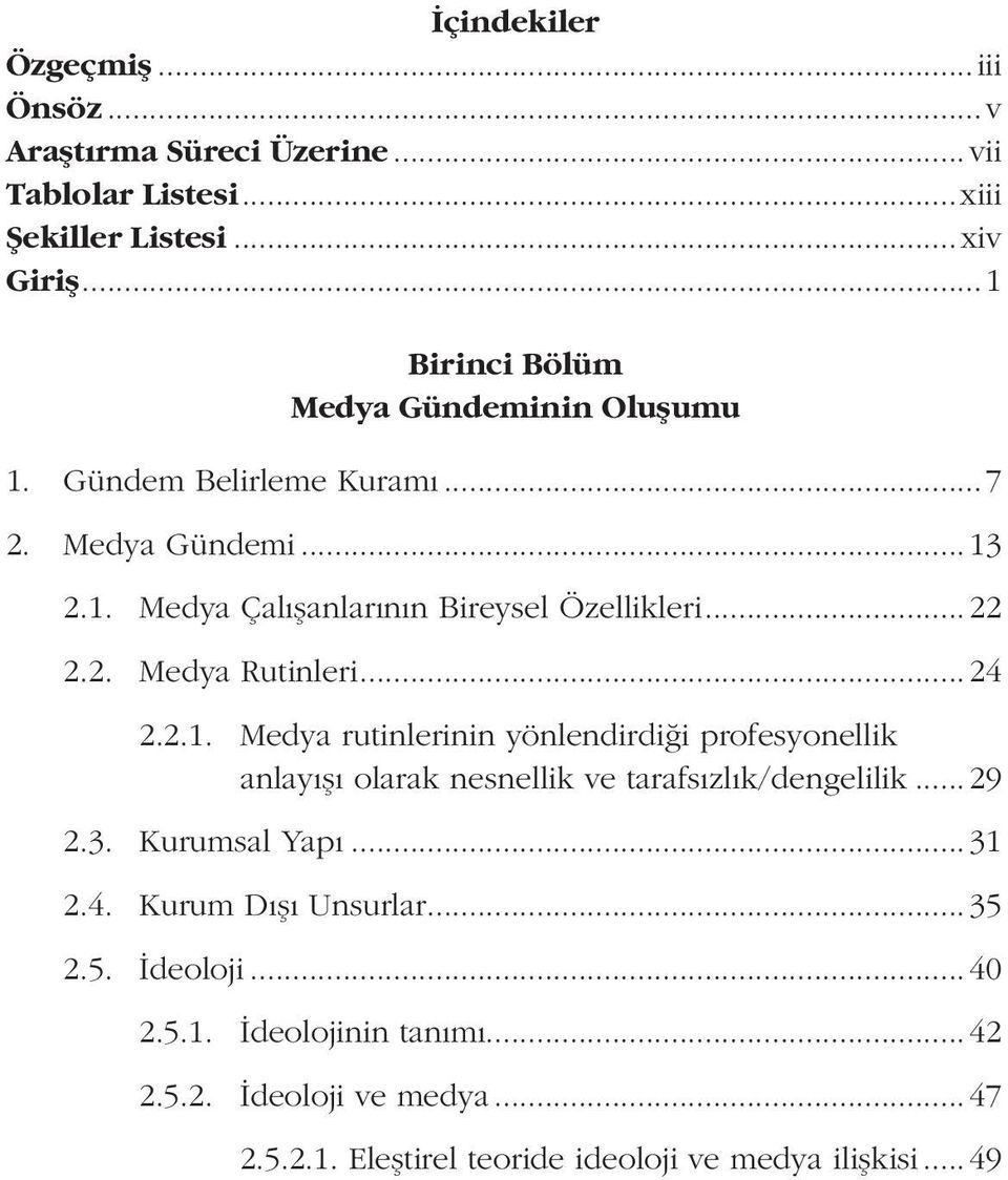 2. Medya Rutinleri... 24 2.2.1. Medya rutinlerinin yönlendirdiği profesyonellik anlayışı olarak nesnellik ve tarafsızlık/dengelilik... 29 2.3.