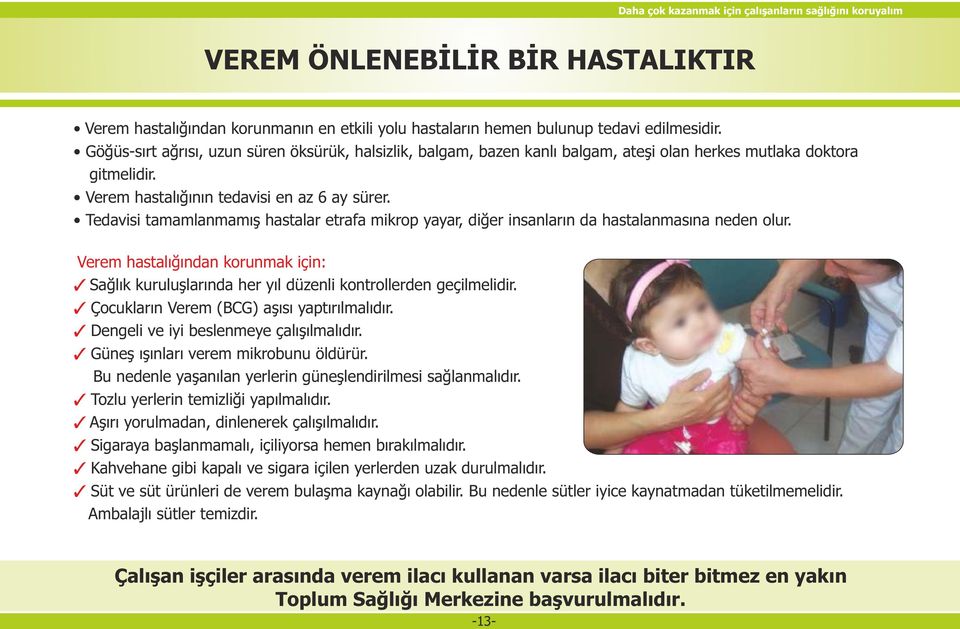 Tedavisi tamamlanmamış hastalar etrafa mikrop yayar, diğer insanların da hastalanmasına neden olur. Verem hastalığından korunmak için: Sağlık kuruluşlarında her yıl düzenli kontrollerden geçilmelidir.