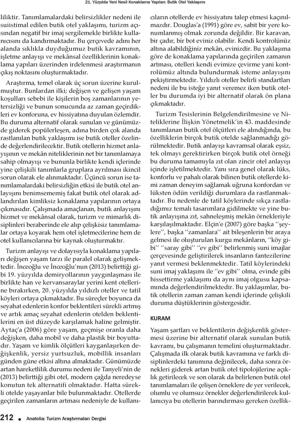 Bu çerçevede adını her alanda sıklıkla duyduğumuz butik kavramının, işletme anlayışı ve mekânsal özelliklerinin konaklama yapıları üzerinden irdelenmesi araştırmanın çıkış noktasını oluşturmaktadır.