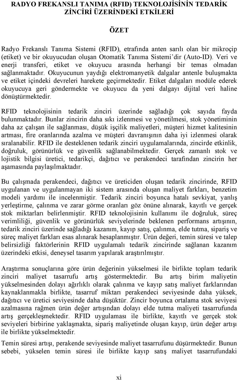 Okuyucunun yaydığı elektromanyetik dalgalar antenle buluşmakta ve etiket içindeki devreleri harekete geçirmektedir.