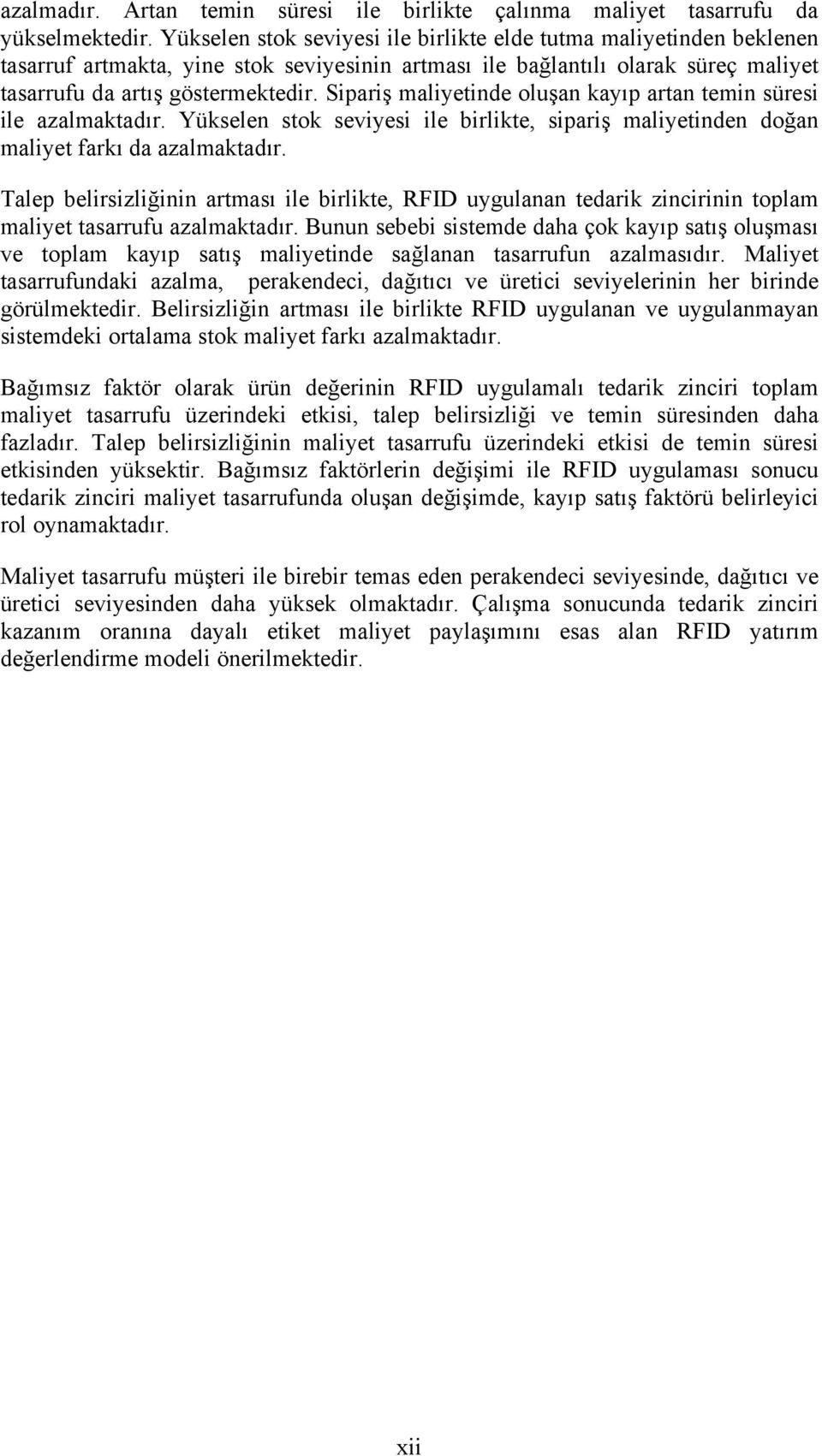 Sipariş maliyetinde oluşan kayıp artan temin süresi ile azalmaktadır. Yükselen stok seviyesi ile birlikte, sipariş maliyetinden doğan maliyet farkı da azalmaktadır.