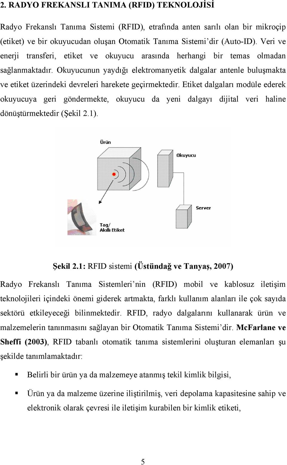 Okuyucunun yaydığı elektromanyetik dalgalar antenle buluşmakta ve etiket üzerindeki devreleri harekete geçirmektedir.