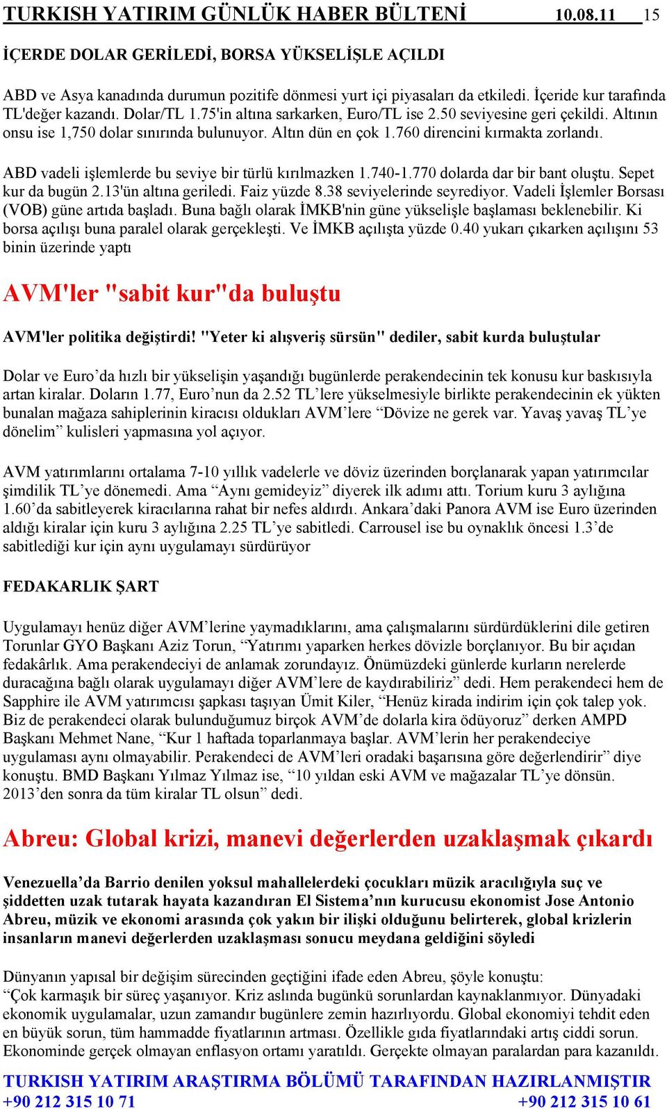 760 direncini kırmakta zorlandı. ABD vadeli işlemlerde bu seviye bir türlü kırılmazken 1.740-1.770 dolarda dar bir bant oluştu. Sepet kur da bugün 2.13'ün altına geriledi. Faiz yüzde 8.