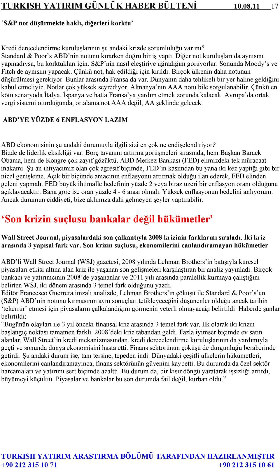 Sonunda Moody s ve Fitch de aynısını yapacak. Çünkü not, hak edildiği için kırıldı. Birçok ülkenin daha notunun düşürülmesi gerekiyor. Bunlar arasında Fransa da var.