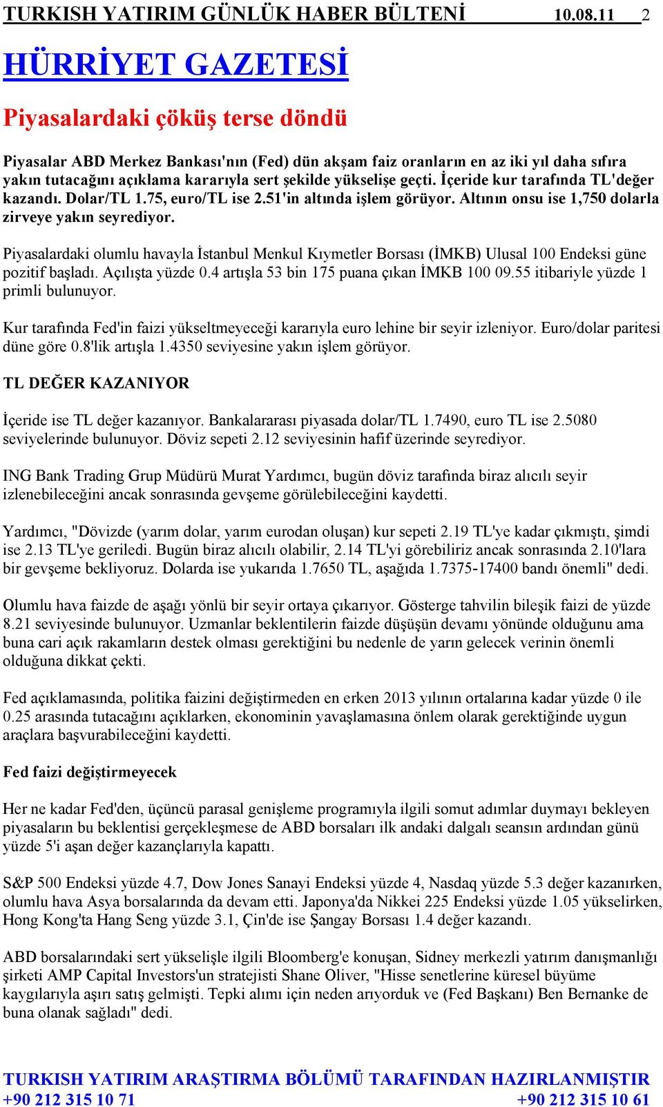 yükselişe geçti. İçeride kur tarafında TL'değer kazandı. Dolar/TL 1.75, euro/tl ise 2.51'in altında işlem görüyor. Altının onsu ise 1,750 dolarla zirveye yakın seyrediyor.