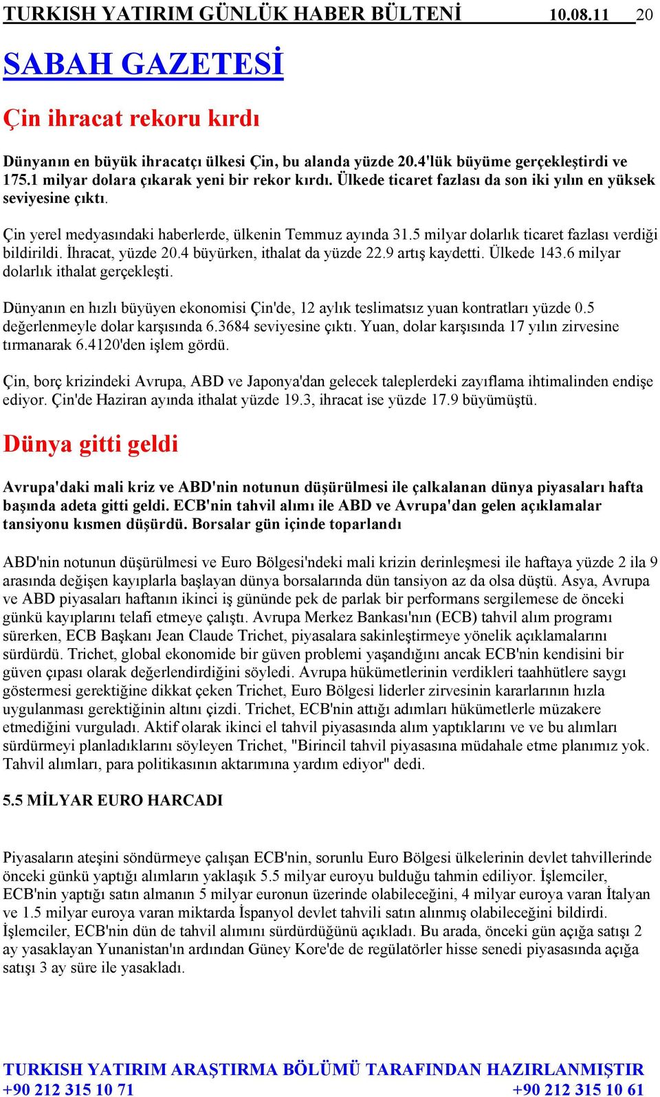 5 milyar dolarlık ticaret fazlası verdiği bildirildi. İhracat, yüzde 20.4 büyürken, ithalat da yüzde 22.9 artış kaydetti. Ülkede 143.6 milyar dolarlık ithalat gerçekleşti.