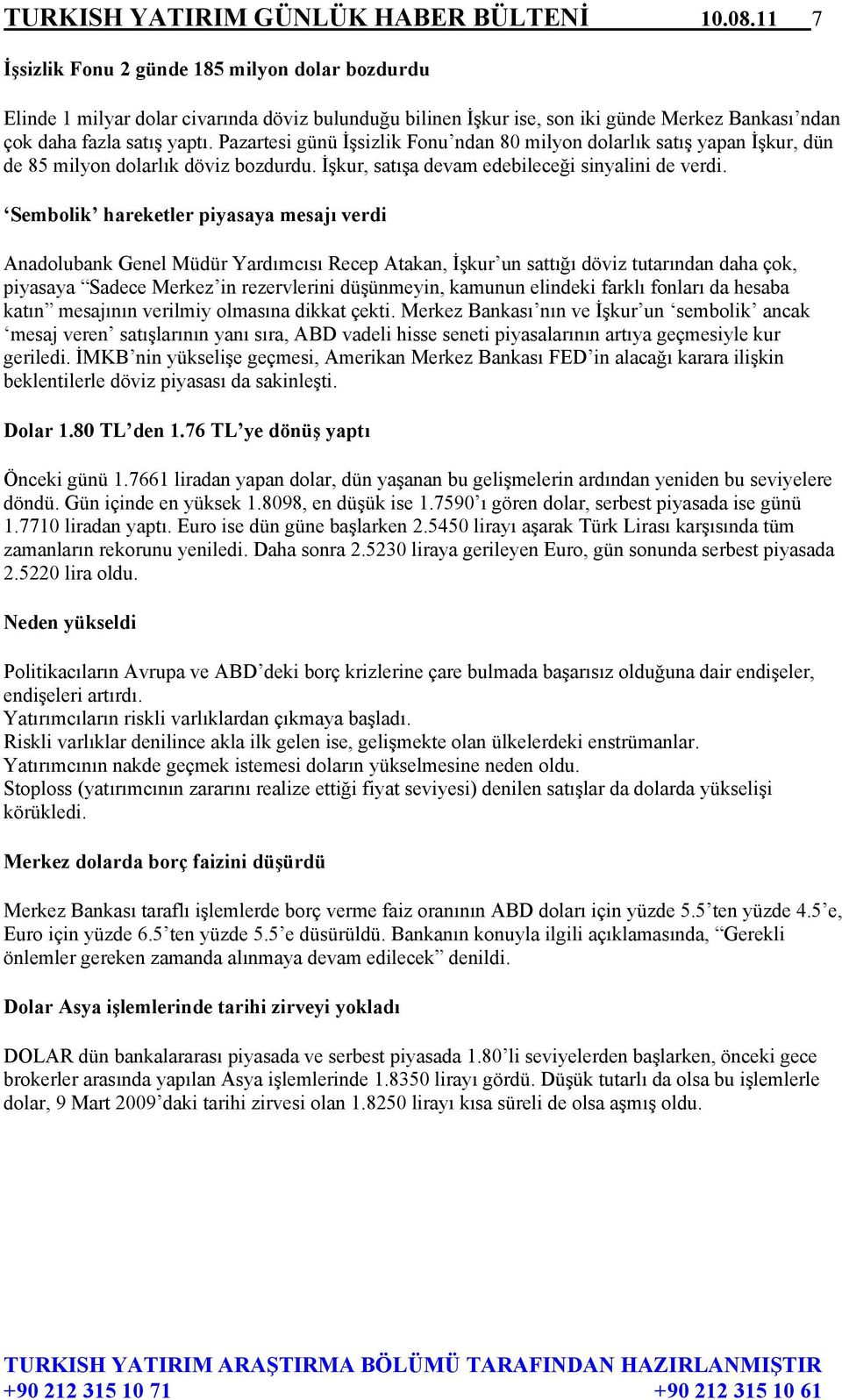 Pazartesi günü İşsizlik Fonu ndan 80 milyon dolarlık satış yapan İşkur, dün de 85 milyon dolarlık döviz bozdurdu. İşkur, satışa devam edebileceği sinyalini de verdi.