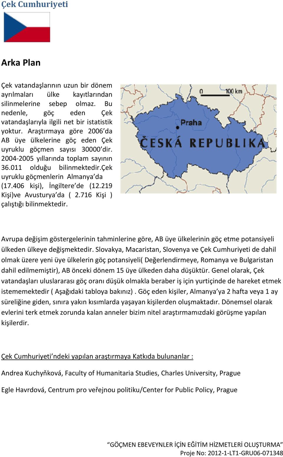 406 kişi), İngiltere de (12.219 Kişi)ve Avusturya da ( 2.716 Kişi ) çalıştığı bilinmektedir.