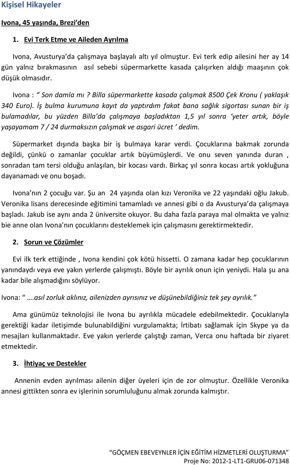 Billa süpermarkette kasada çalışmak 8500 Çek Kronu ( yaklaşık 340 Euro).