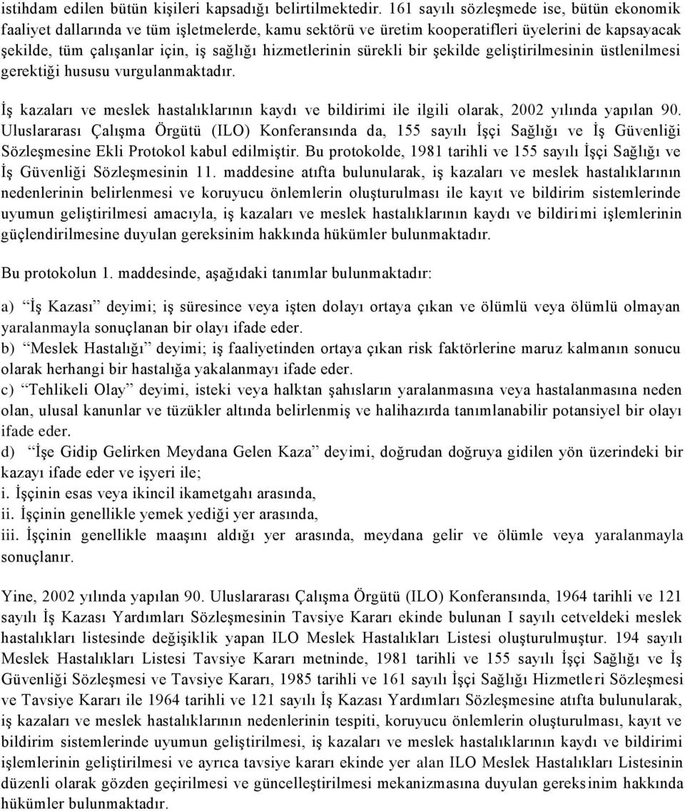 sürekli bir Ģekilde geliģtirilmesinin üstlenilmesi gerektiği hususu vurgulanmaktadır. ĠĢ kazaları ve meslek hastalıklarının kaydı ve bildirimi ile ilgili olarak, 2002 yılında yapılan 90.