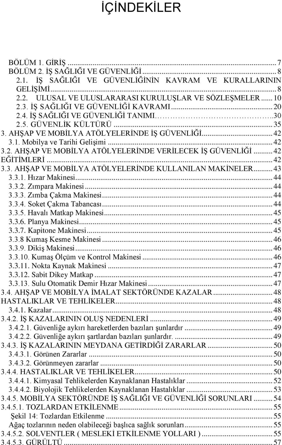 .. 42 EĞĠTĠMLERĠ... 42 3.3. AHġAP VE MOBĠLYA ATÖLYELERĠNDE KULLANILAN MAKĠNELER... 43 3.3.1. Hızar Makinesi... 44 3.3.2. Zımpara Makinesi... 44 3.3.3. Zımba Çakma Makinesi... 44 3.3.4. Soket Çakma Tabancası.