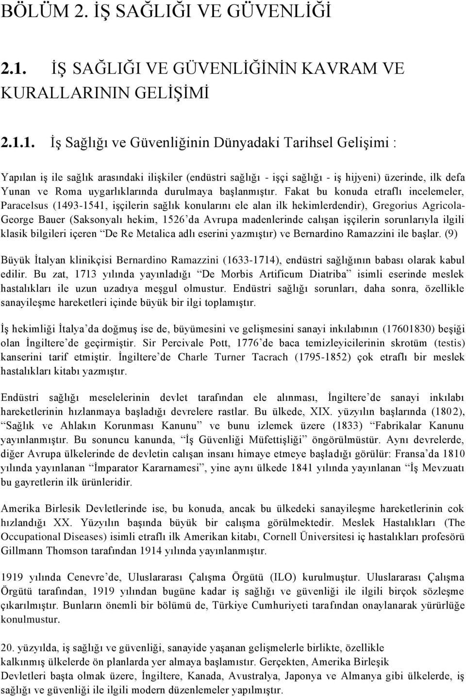 1. ĠĢ Sağlığı ve Güvenliğinin Dünyadaki Tarihsel GeliĢimi : Yapılan iģ ile sağlık arasındaki iliģkiler (endüstri sağlığı - iģçi sağlığı - iģ hijyeni) üzerinde, ilk defa Yunan ve Roma uygarlıklarında