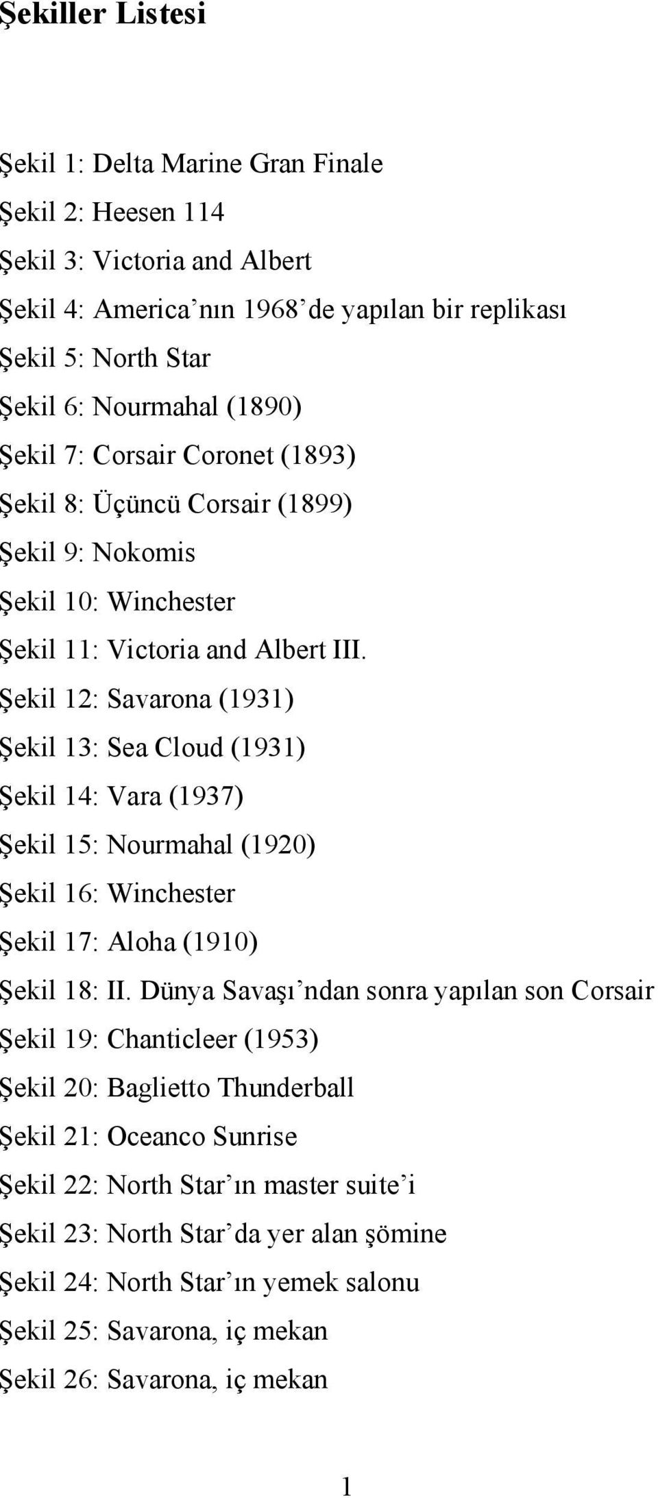 Şekil 12: Savarona (1931) Şekil 13: Sea Cloud (1931) Şekil 14: Vara (1937) Şekil 15: Nourmahal (1920) Şekil 16: Winchester Şekil 17: Aloha (1910) Şekil 18: II.