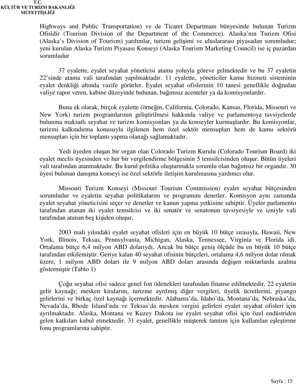 ise iç pazardan sorumludur 37 eyalette, eyalet seyahat yöneticisi atama yoluyla göreve gelmektedir ve bu 37 eyaletin 22 sinde atama vali tarafından yapılmaktadır.