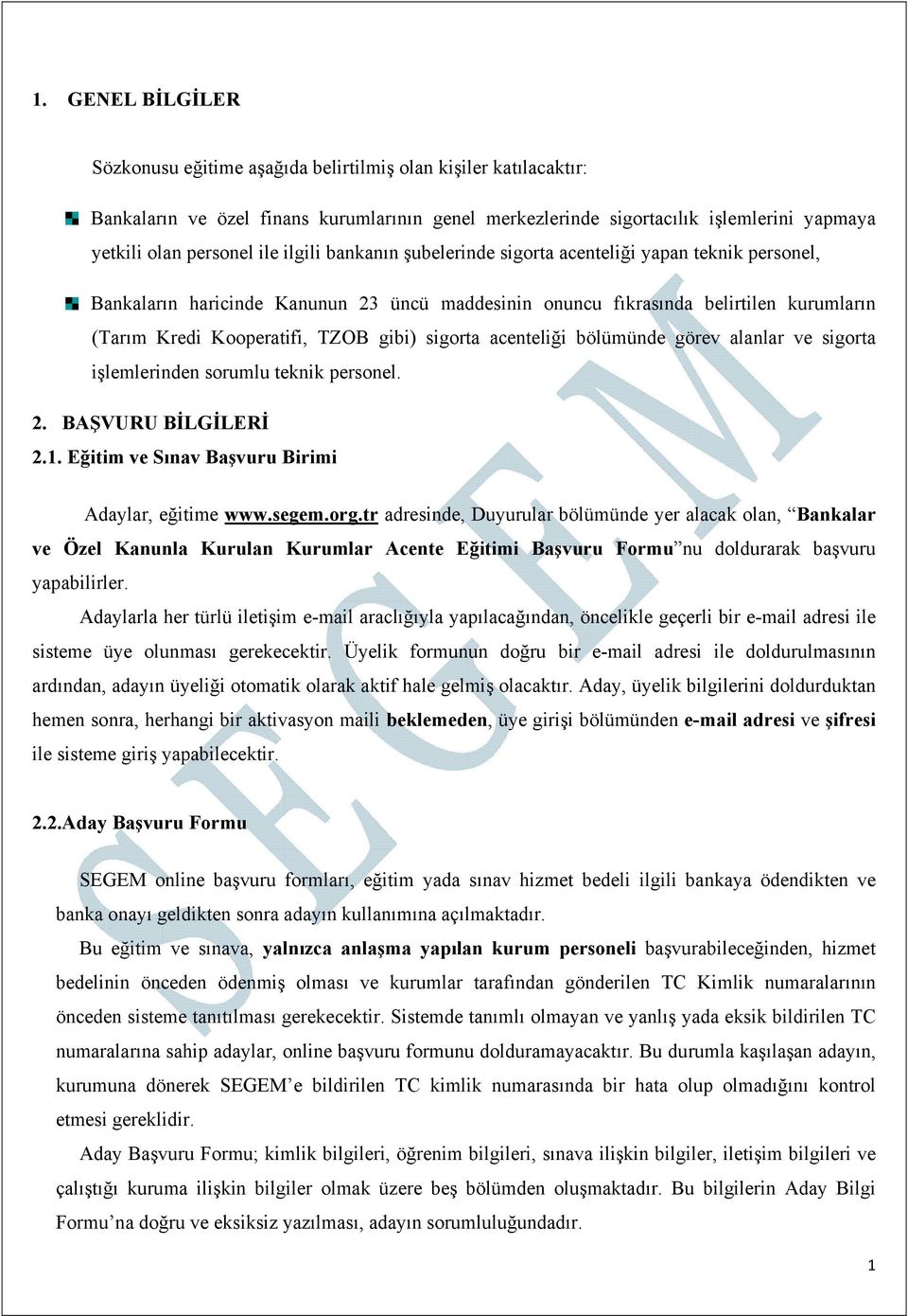 sigorta acenteliği bölümünde görev alanlar ve sigorta işlemlerinden sorumlu teknik personel. 2. BAŞVURU BİLGİLERİ 2.1. Eğitim ve Sınav Başvuru Birimi Adaylar, eğitime www.segem.org.