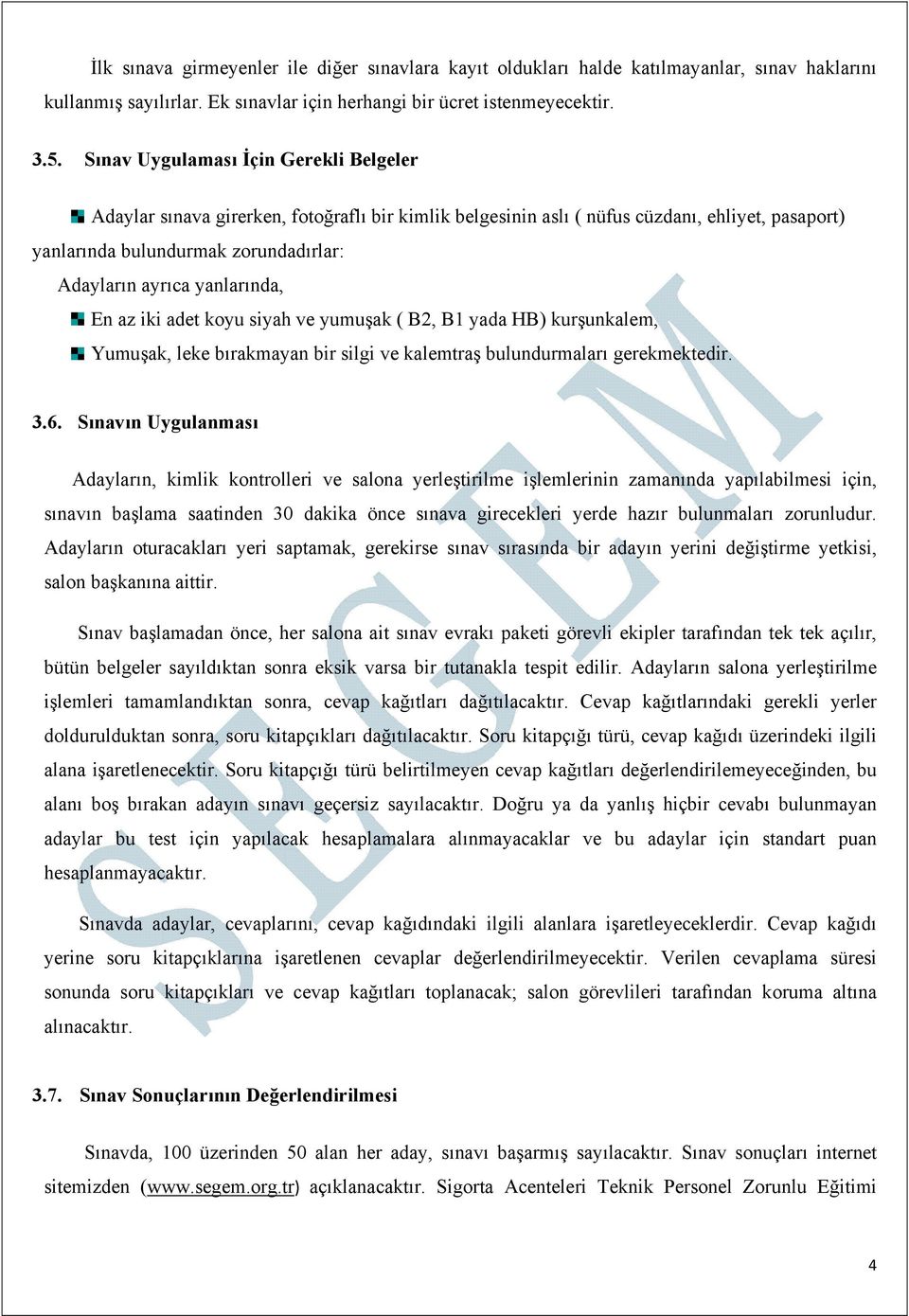 yanlarında, En az iki adet koyu siyah ve yumuşak ( B2, B1 yada HB) kurşunkalem, Yumuşak, leke bırakmayan bir silgi ve kalemtraş bulundurmaları gerekmektedir. 3.6.