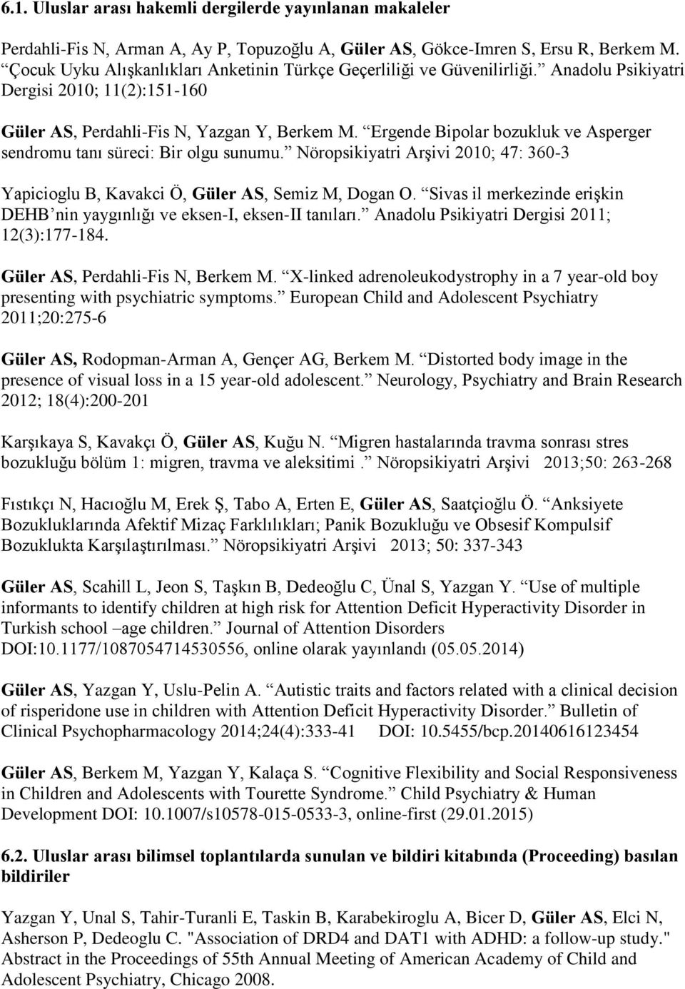 Ergende Bipolar bozukluk ve Asperger sendromu tanı süreci: Bir olgu sunumu. Nöropsikiyatri Arşivi 2010; 47: 360-3 Yapicioglu B, Kavakci Ö, Güler AS, Semiz M, Dogan O.