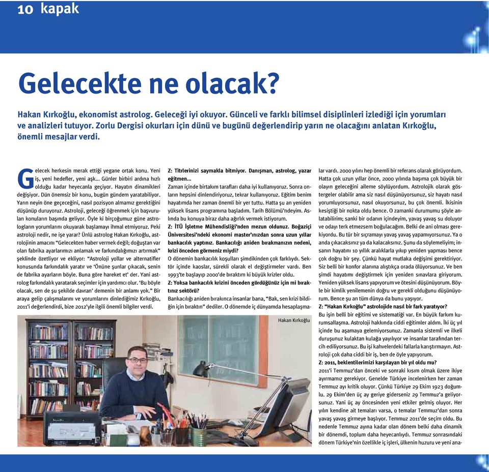 .. Günler birbiri ardına hızlı olduğu kadar heyecanla geçiyor. Hayatın dinamikleri değişiyor. Dün önemsiz bir konu, bugün gündem yaratabiliyor.