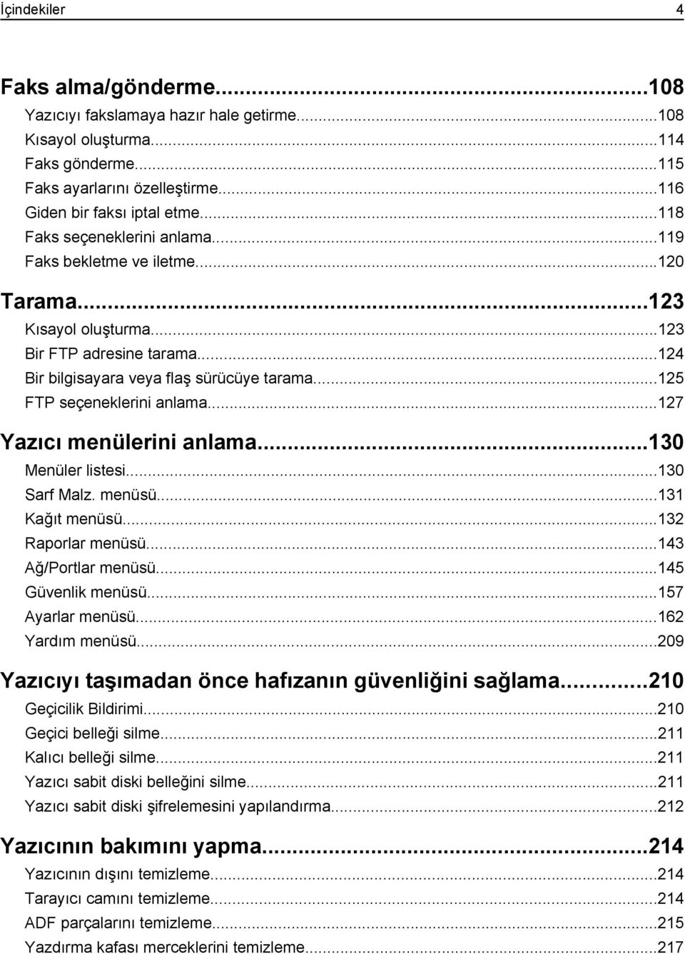 ..125 FTP seçeneklerini anlama...127 Yazıcı menülerini anlama...130 Menüler listesi...130 Sarf Malz. menüsü...131 Kağıt menüsü...132 Raporlar menüsü...143 Ağ/Portlar menüsü...145 Güvenlik menüsü.