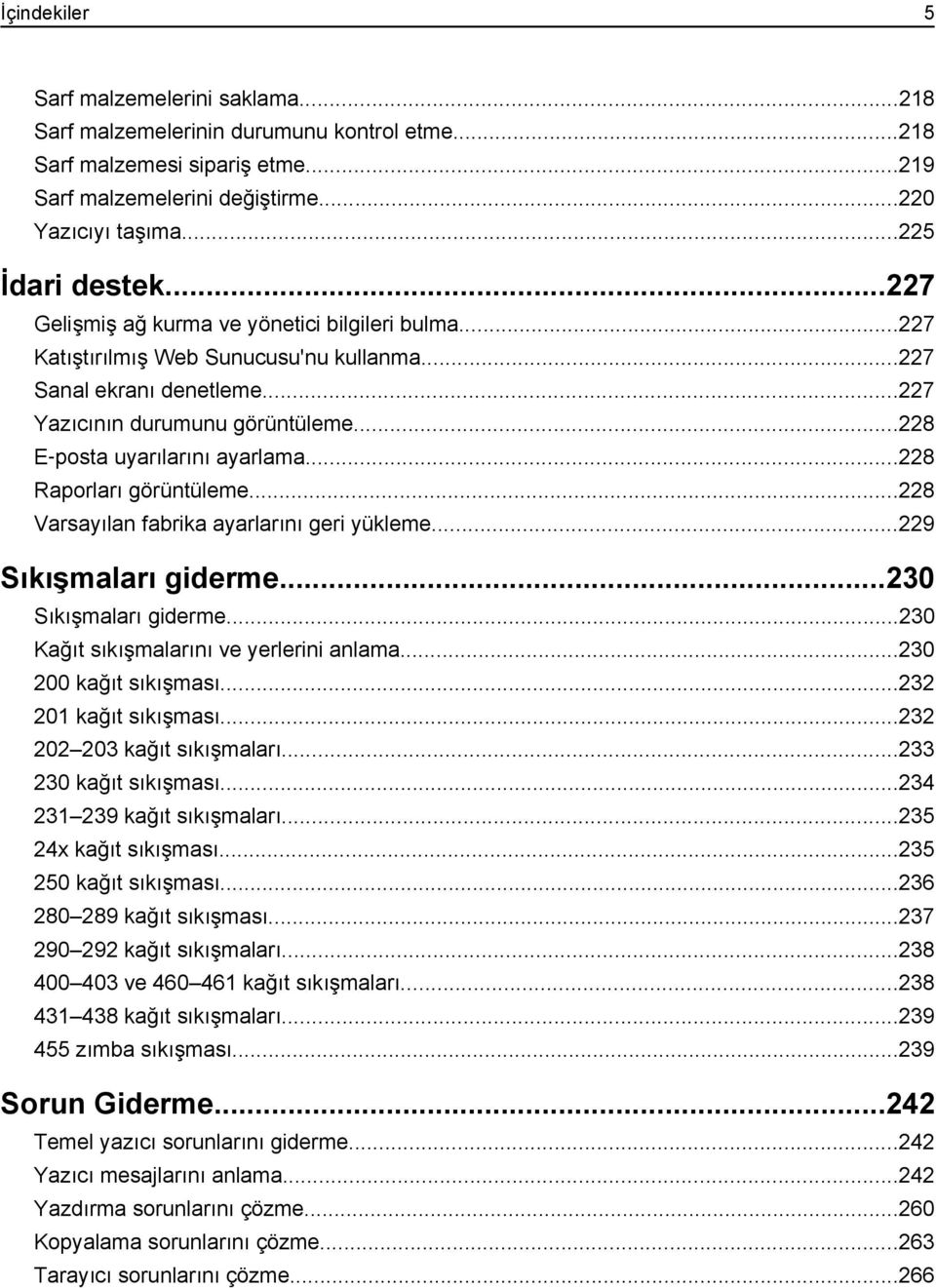 ..228 Raporları görüntüleme...228 Varsayılan fabrika ayarlarını geri yükleme...229 Sıkışmaları giderme...230 Sıkışmaları giderme...230 Kağıt sıkışmalarını ve yerlerini anlama...230 200 kağıt sıkışması.