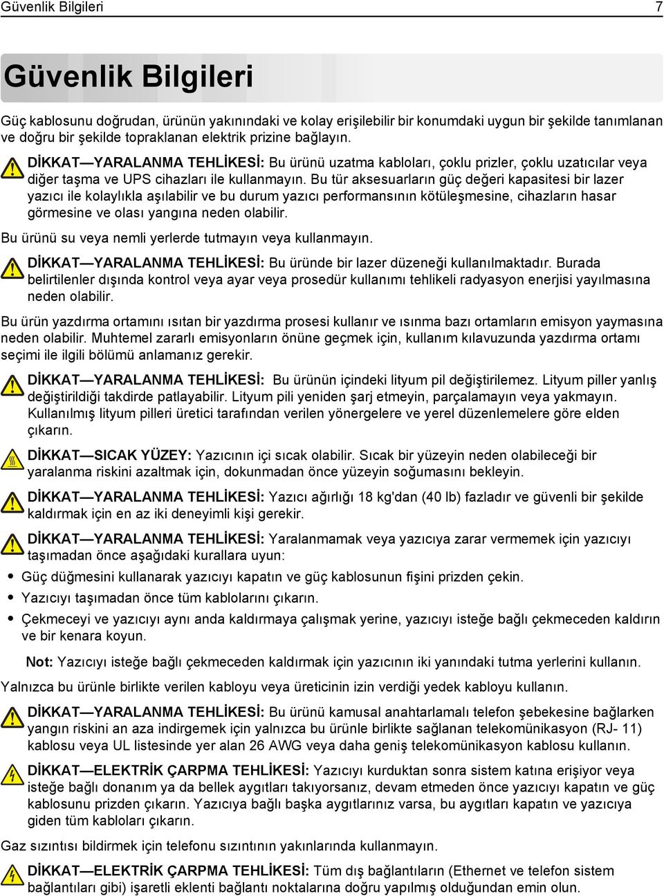 Bu tür aksesuarların güç değeri kapasitesi bir lazer yazıcı ile kolaylıkla aşılabilir ve bu durum yazıcı performansının kötüleşmesine, cihazların hasar görmesine ve olası yangına neden olabilir.