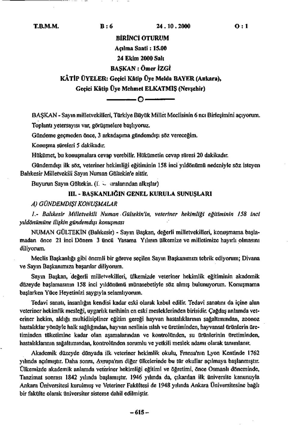 Meclisinin 6 ncı Birleşimini açıyorum. Toplantı yetersayısı var, görüşmelere başlıyoruz. Gündeme geçmeden önce, 3 arkadaşıma gündemdışı söz vereceğim. Konuşma süreleri 5 dakikadır.