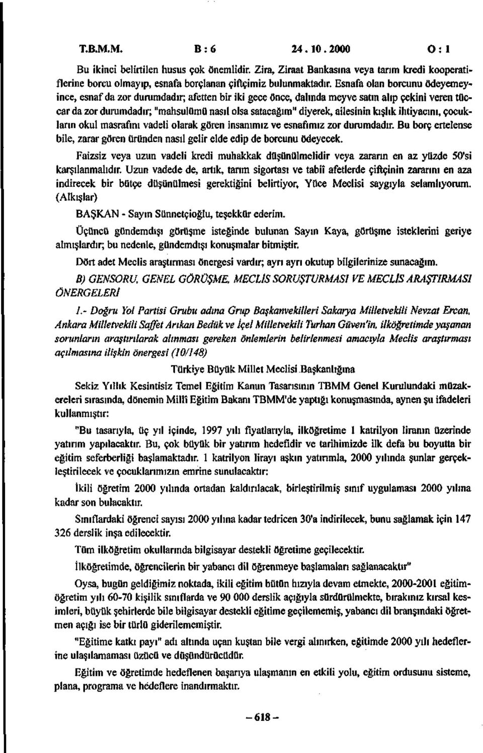 ailesinin kışlık ihtiyacını, çocukların okul masrafını vadeli olarak gören insanımız ve esnafımız zor durumdadır. Bu borç ertelense bile, zarar gören üründen nasıl gelir elde edip de borcunu ödeyecek.