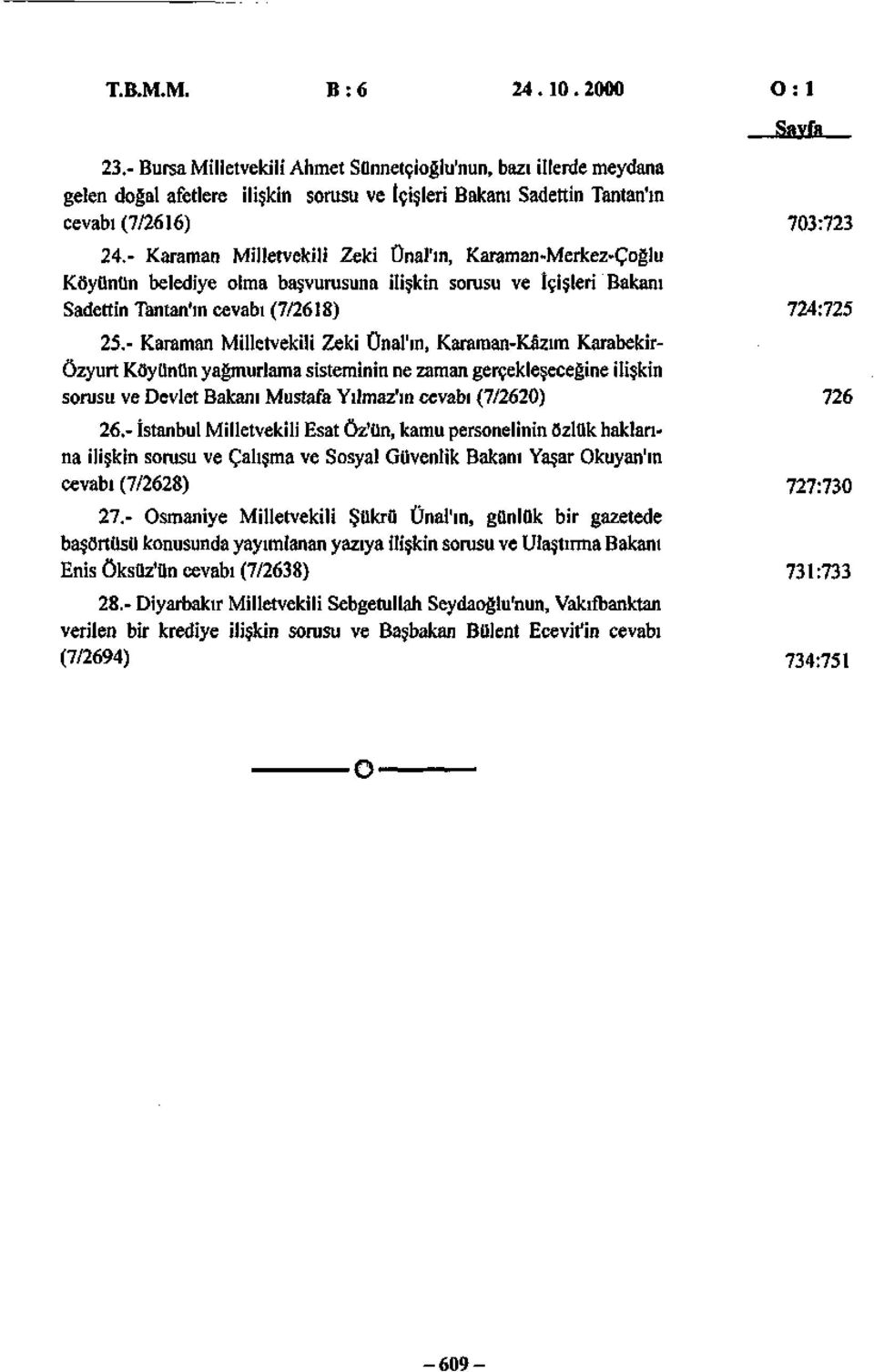 - Karaman Milletvekili Zeki Ünal'ın, Karaman-Merkez-Çoğlu Köyünün belediye olma başvurusuna ilişkin sorusu ve İçişleri Bakanı Sadettin Tantan'ın cevabı (7/2618) 724:725 25.