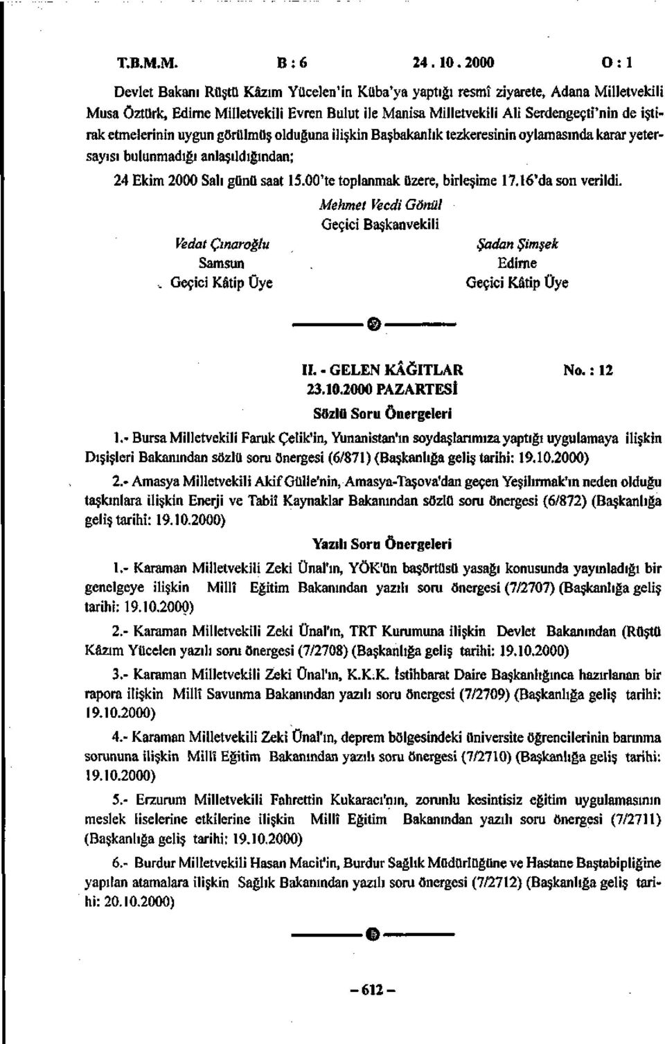 etmelerinin uygun görülmüş olduğuna ilişkin Başbakanlık tezkeresinin oylamasında karar yetersayısı bulunmadığı anlaşıldığından; 24 Ekim 2000 Salı günü saat 15.00'te toplanmak Üzere, birleşime 17.