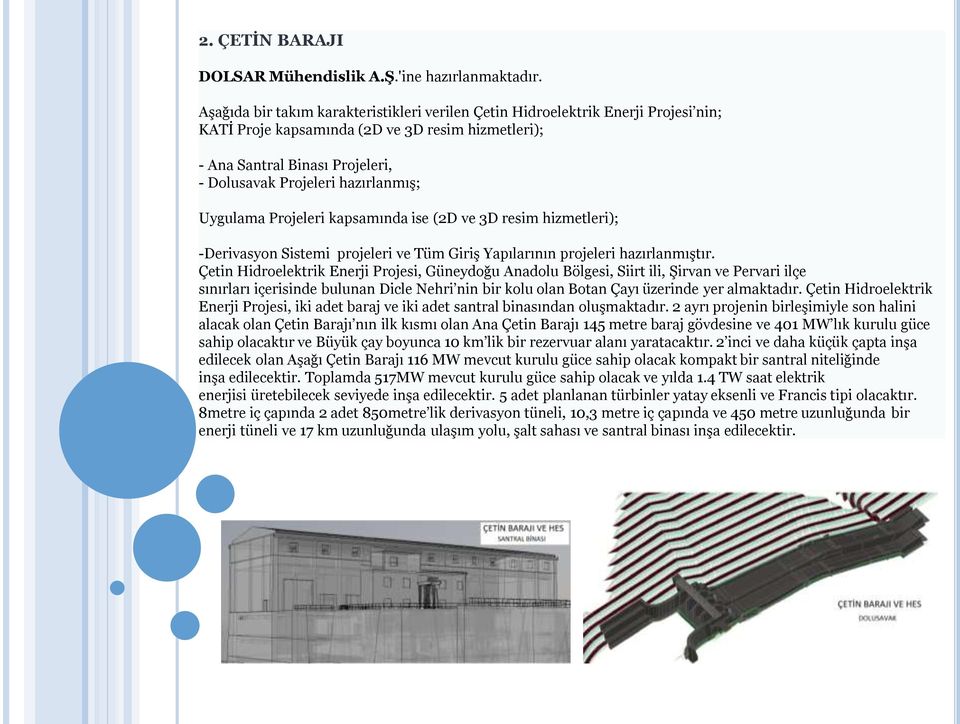 hazırlanmıģ; Uygulama Projeleri kapsamında ise (2D ve 3D resim hizmetleri); -Derivasyon Sistemi projeleri ve Tüm GiriĢ Yapılarının projeleri hazırlanmıģtır.