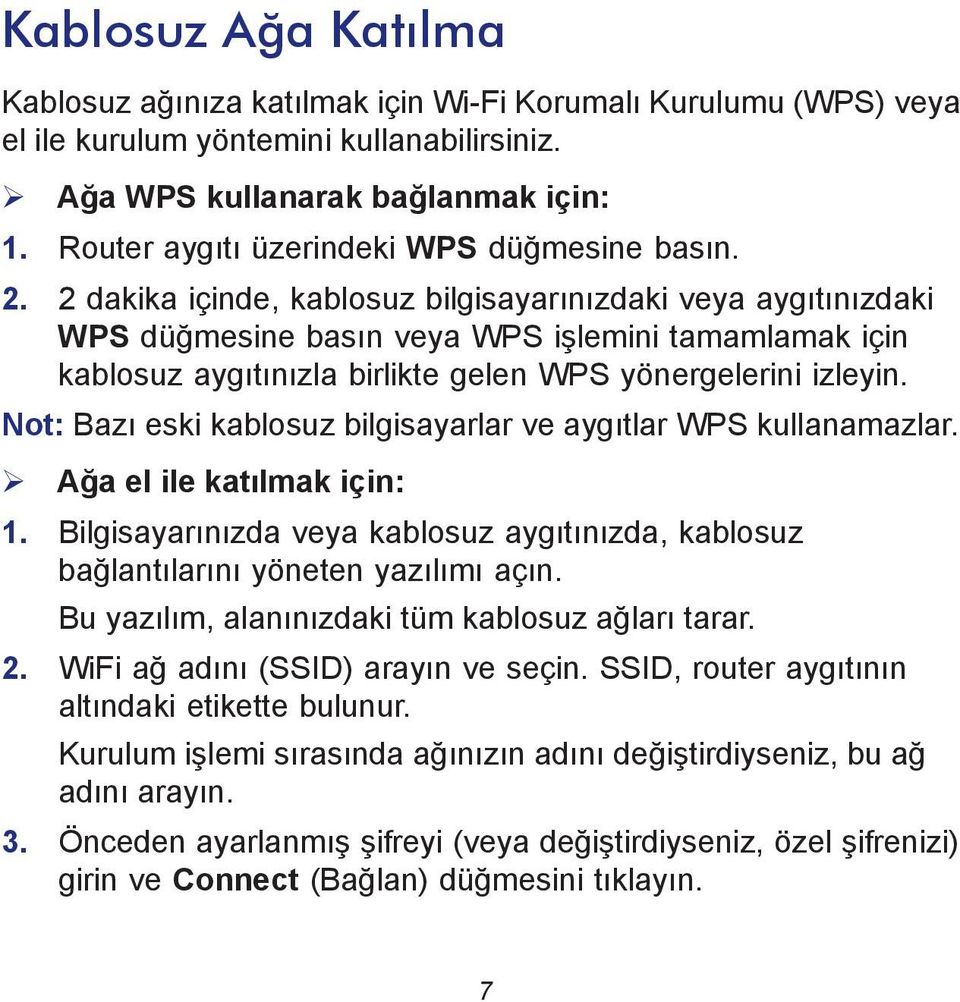 2 dakika içinde, kablosuz bilgisayarınızdaki veya aygıtınızdaki WPS düğmesine basın veya WPS işlemini tamamlamak için kablosuz aygıtınızla birlikte gelen WPS yönergelerini izleyin.