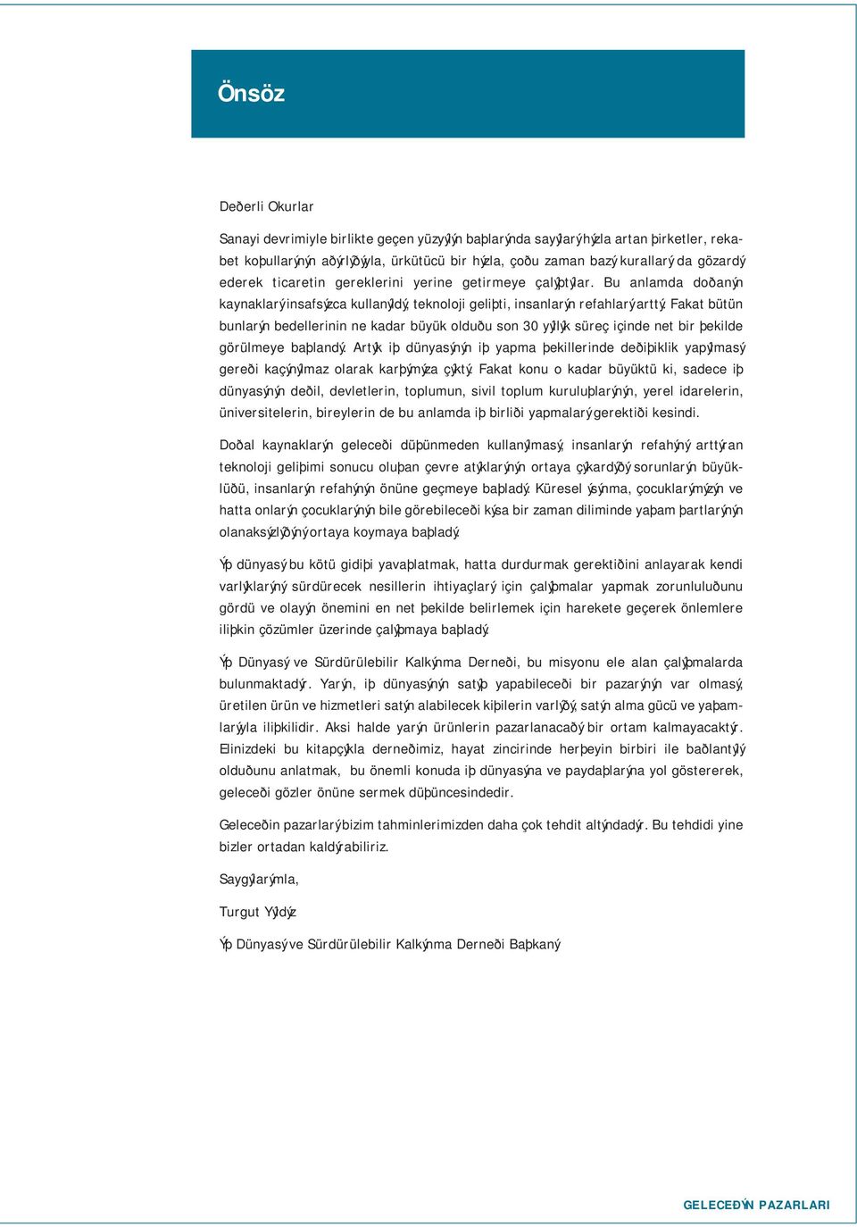 Fakat bütün bunlarýn bedellerinin ne kadar büyük olduðu son 30 yýllýk süreç içinde net bir þekilde görülmeye baþlandý.