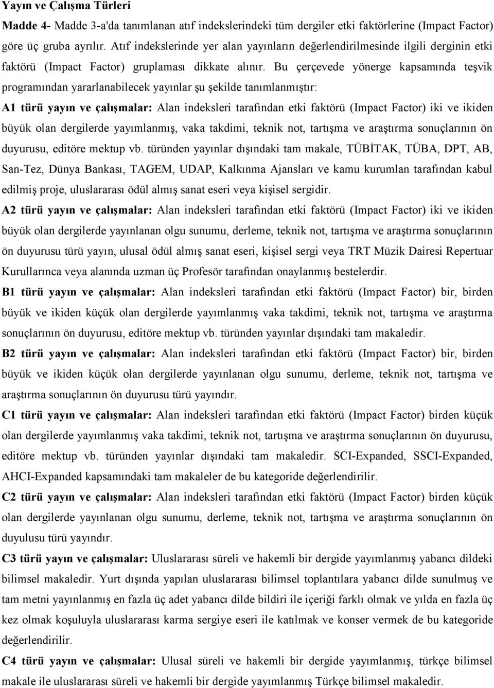 Bu çerçevede yönerge kapsamında teşvik programından yararlanabilecek yayınlar şu şekilde tanımlanmıştır: A1 türü yayın ve çalışmalar: Alan indeksleri tarafından etki faktörü (Impact Factor) iki ve