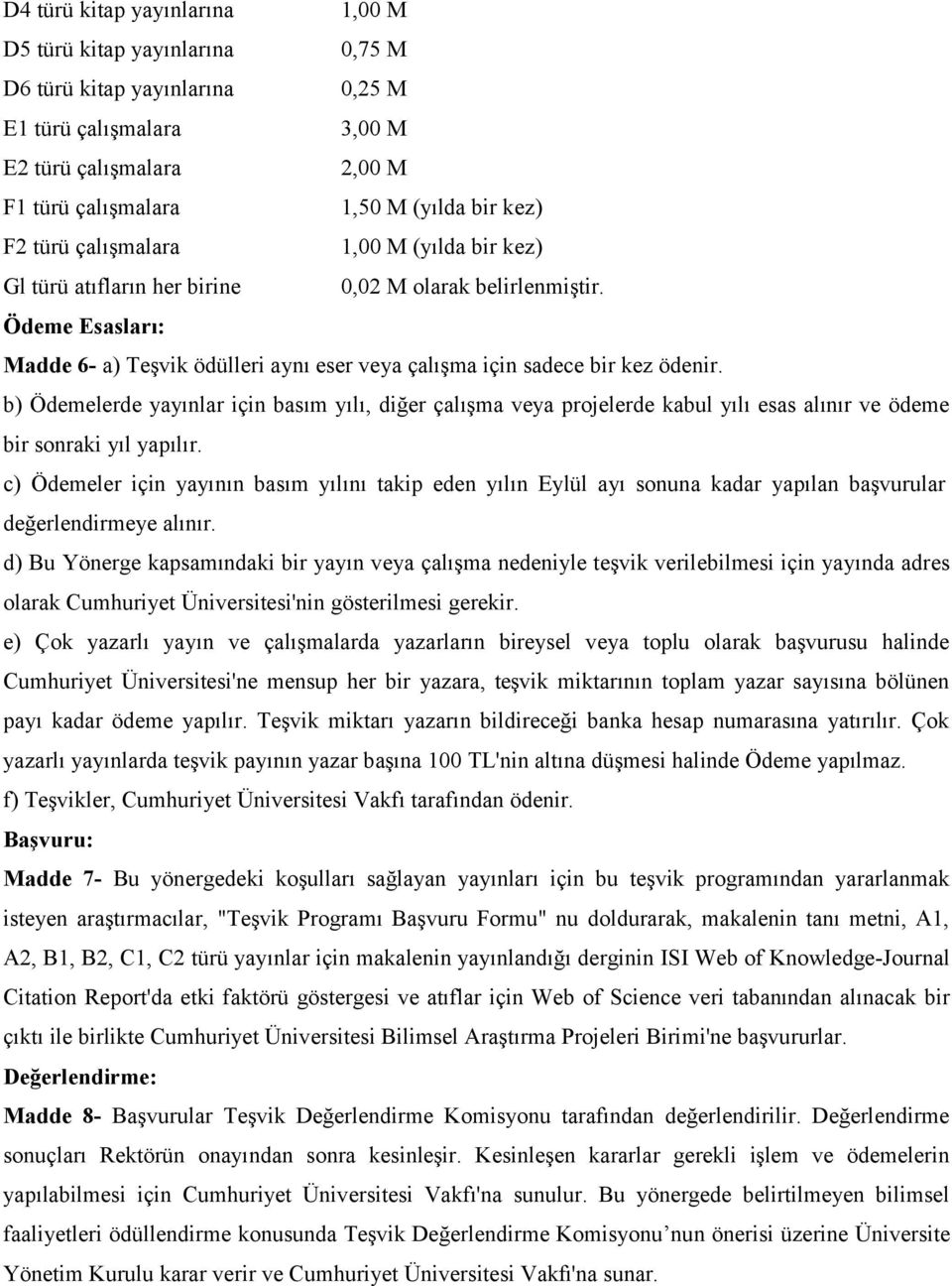 b) Ödemelerde yayınlar için basım yılı, diğer çalışma veya projelerde kabul yılı esas alınır ve ödeme bir sonraki yıl yapılır.