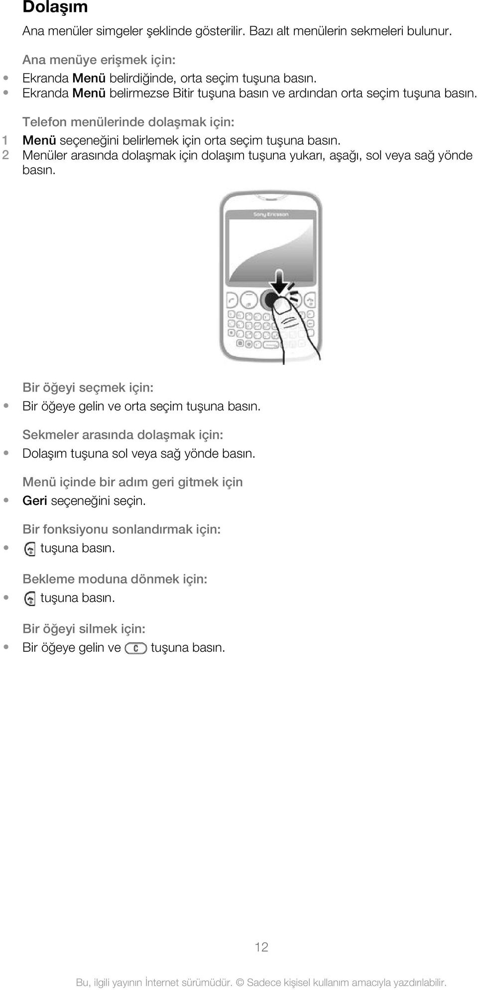 2 Menüler arasında dolaşmak için dolaşım tuşuna yukarı, aşağı, sol veya sağ yönde basın. Bir öğeyi seçmek için: Bir öğeye gelin ve orta seçim tuşuna basın.