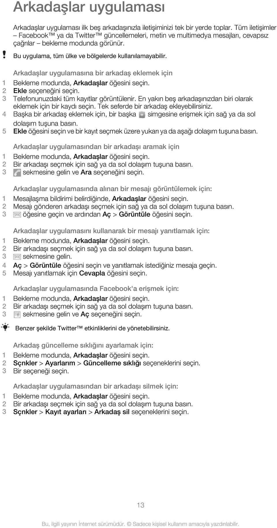 Arkadaşlar uygulamasına bir arkadaş eklemek için 1 Bekleme modunda, Arkadaşlar öğesini seçin. 2 Ekle seçeneğini seçin. 3 Telefonunuzdaki tüm kayıtlar görüntülenir.