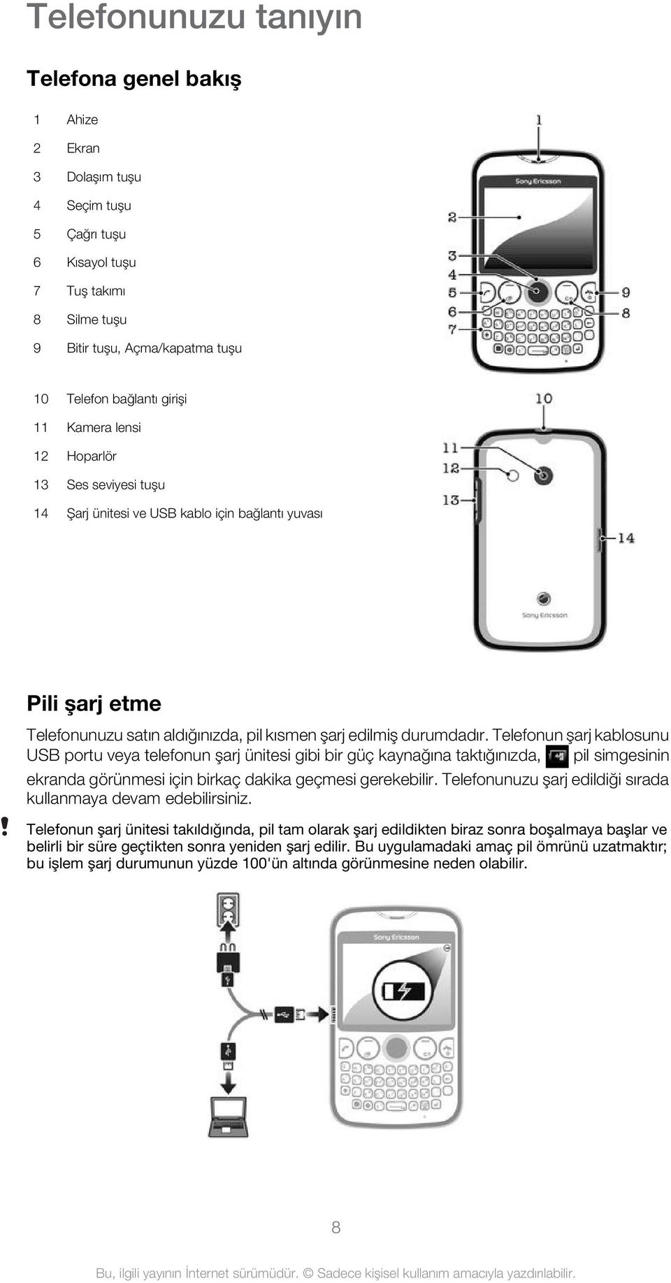 Telefonun şarj kablosunu USB portu veya telefonun şarj ünitesi gibi bir güç kaynağına taktığınızda, pil simgesinin ekranda görünmesi için birkaç dakika geçmesi gerekebilir.