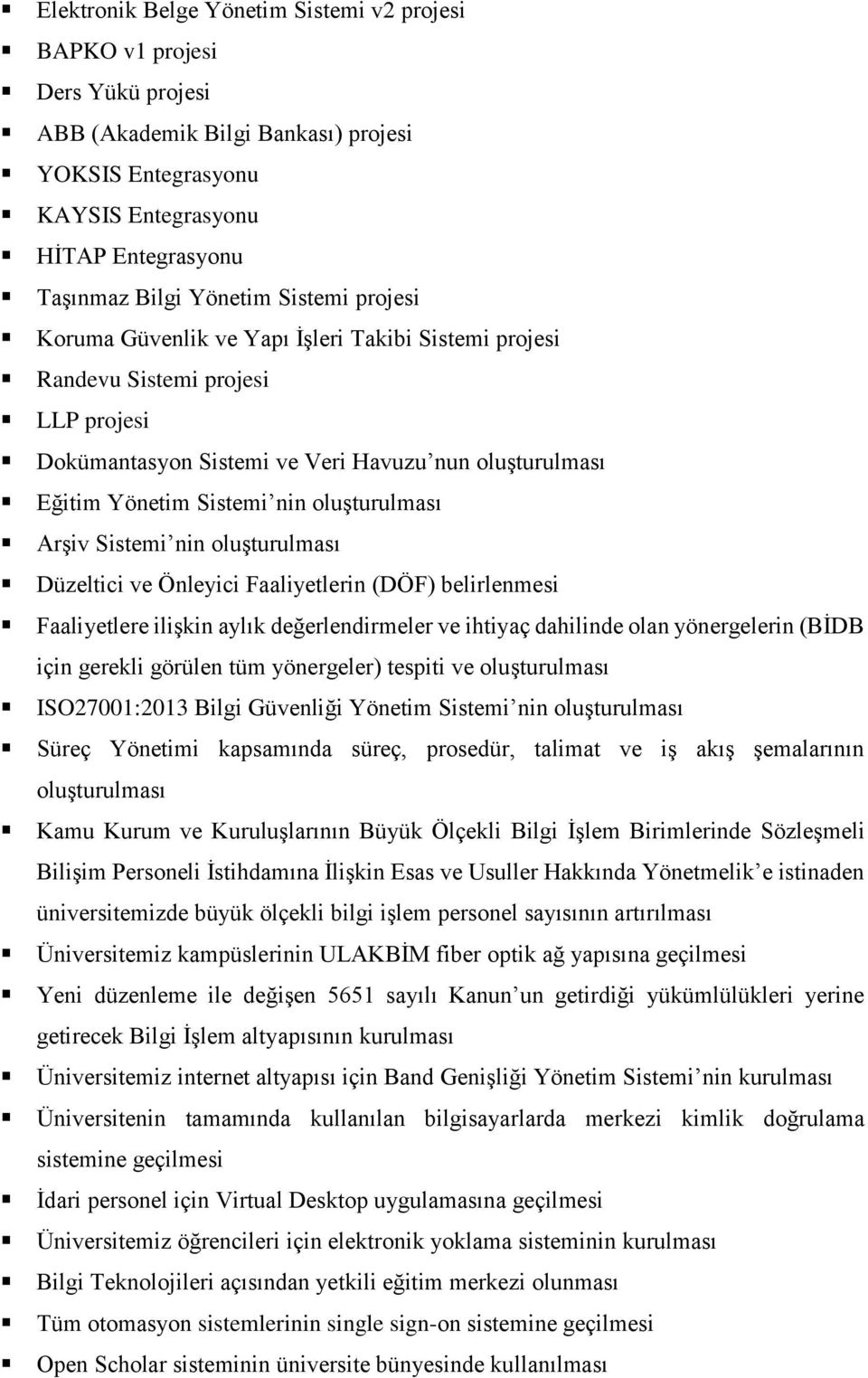 oluşturulması Arşiv Sistemi nin oluşturulması Düzeltici ve Önleyici Faaliyetlerin (DÖF) belirlenmesi Faaliyetlere ilişkin aylık değerlendirmeler ve ihtiyaç dahilinde olan yönergelerin (BİDB için