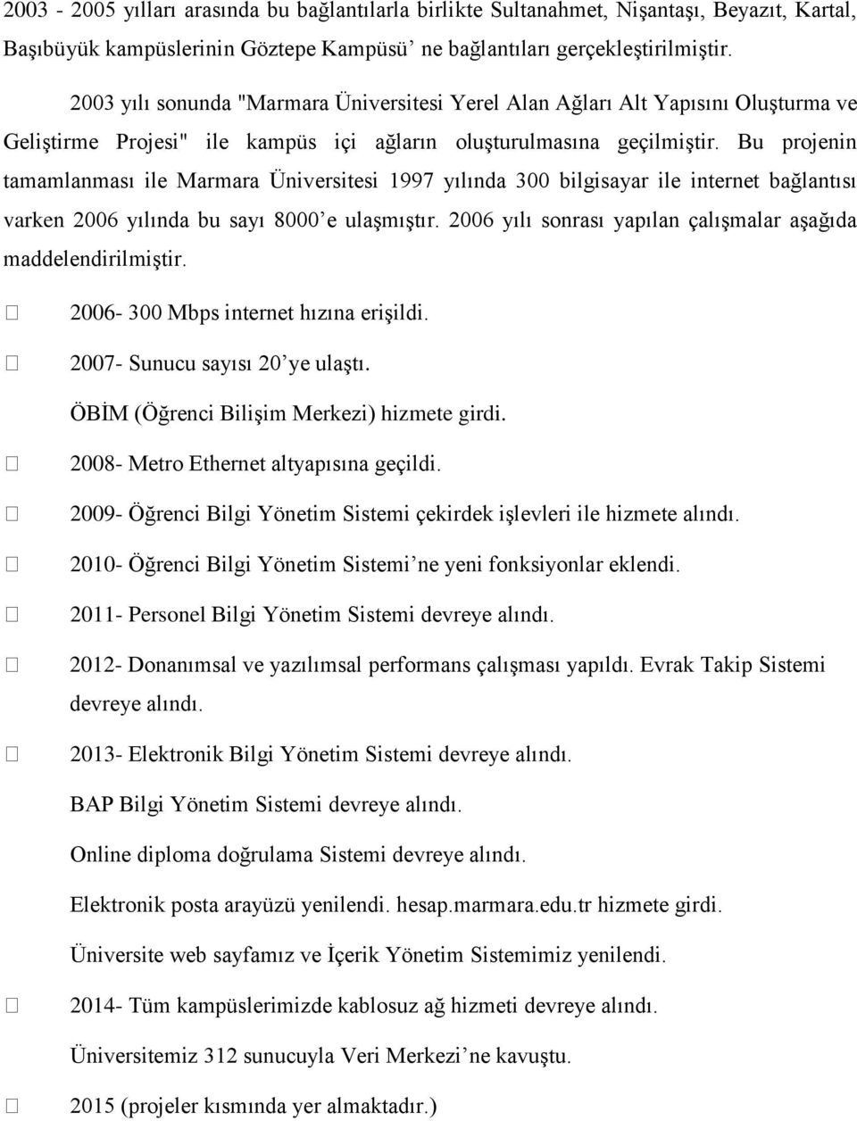 Bu projenin tamamlanması ile Marmara Üniversitesi 1997 yılında 300 bilgisayar ile internet bağlantısı varken 2006 yılında bu sayı 8000 e ulaşmıştır.