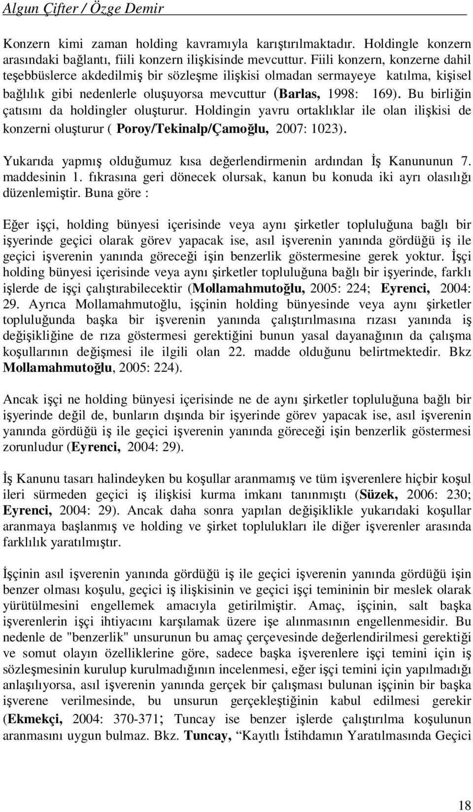 Bu birliğin çatısını da holdingler oluşturur. Holdingin yavru ortaklıklar ile olan ilişkisi de konzerni oluşturur ( Poroy/Tekinalp/Çamoğlu, 2007: 1023).