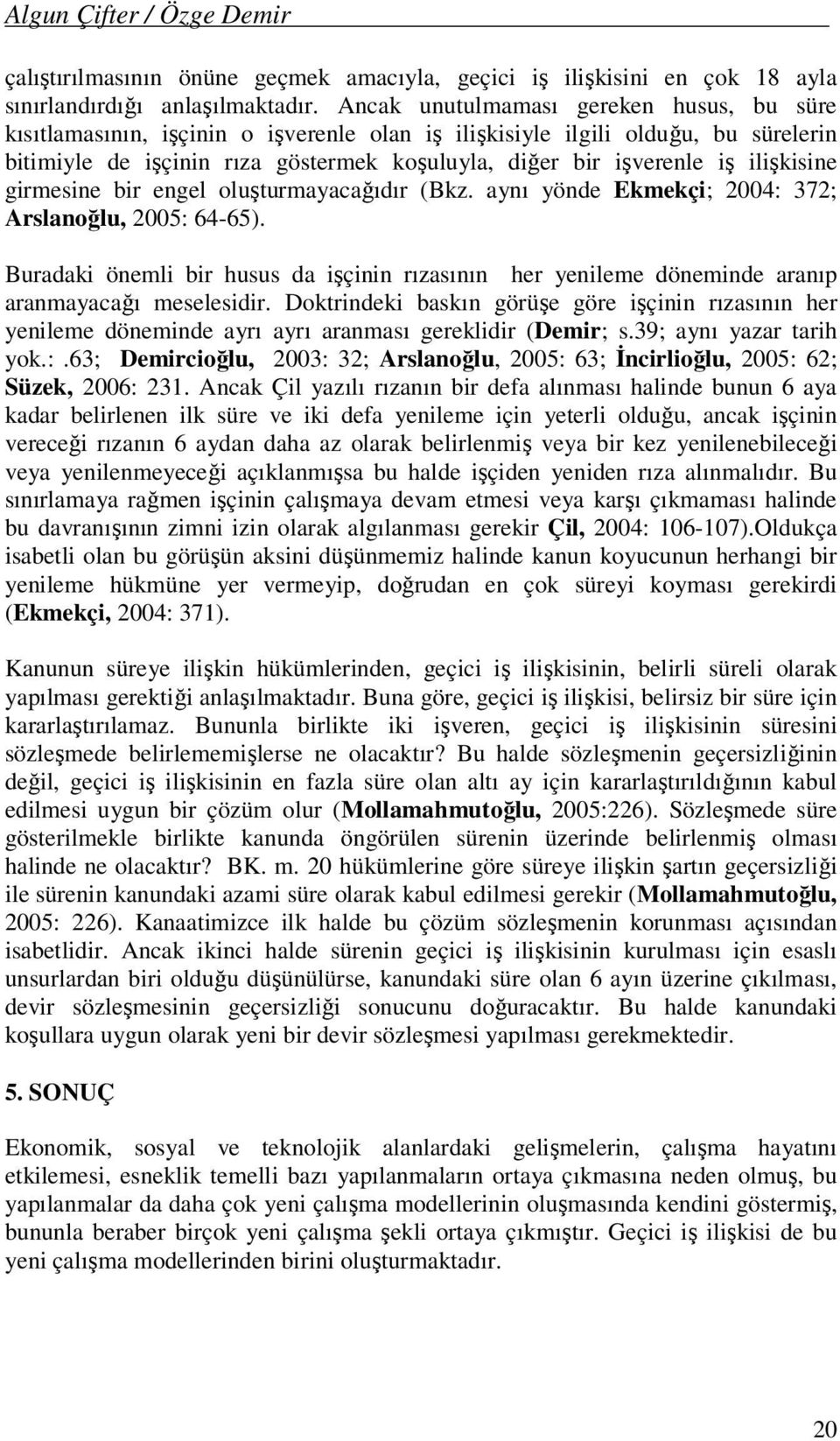 ilişkisine girmesine bir engel oluşturmayacağıdır (Bkz. aynı yönde Ekmekçi; 2004: 372; Arslanoğlu, 2005: 64-65).